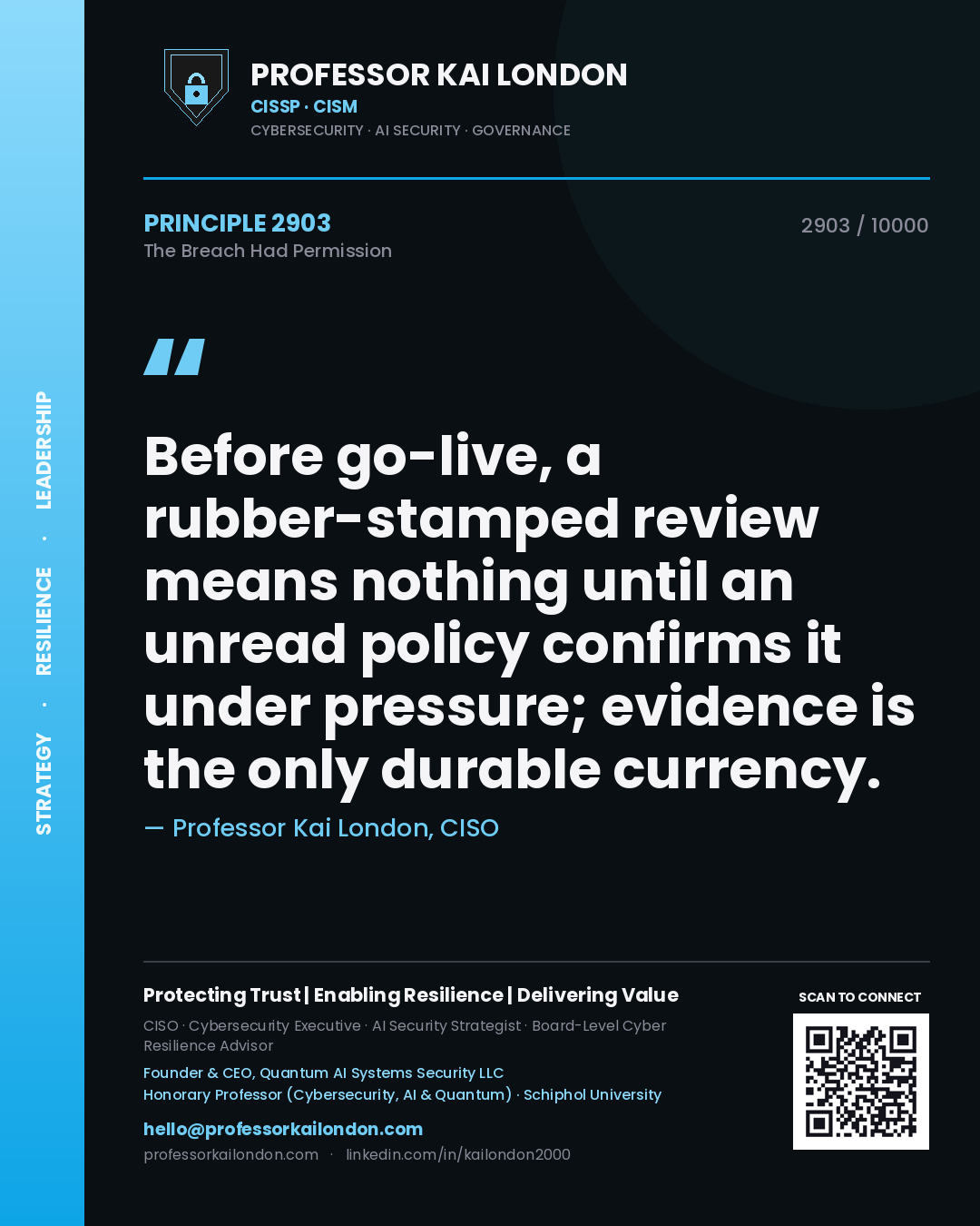 Professor Kai London principle 2903: Before go-live, a rubber-stamped review means nothing until an unread policy confirms it under pressure; evidence is the only durable currency.