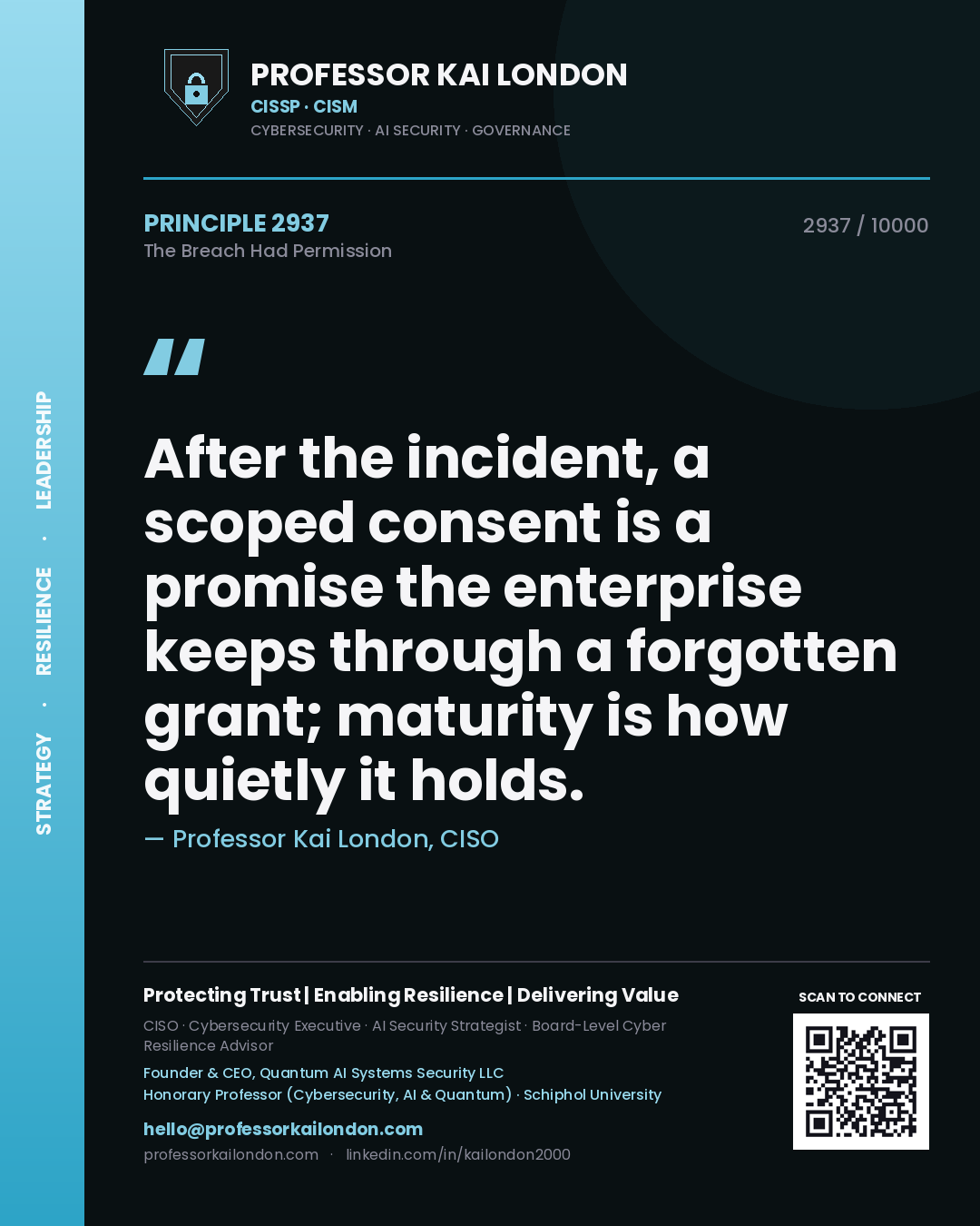Professor Kai London principle 2937: After the incident, a scoped consent is a promise the enterprise keeps through a forgotten grant; maturity is how quietly it holds.