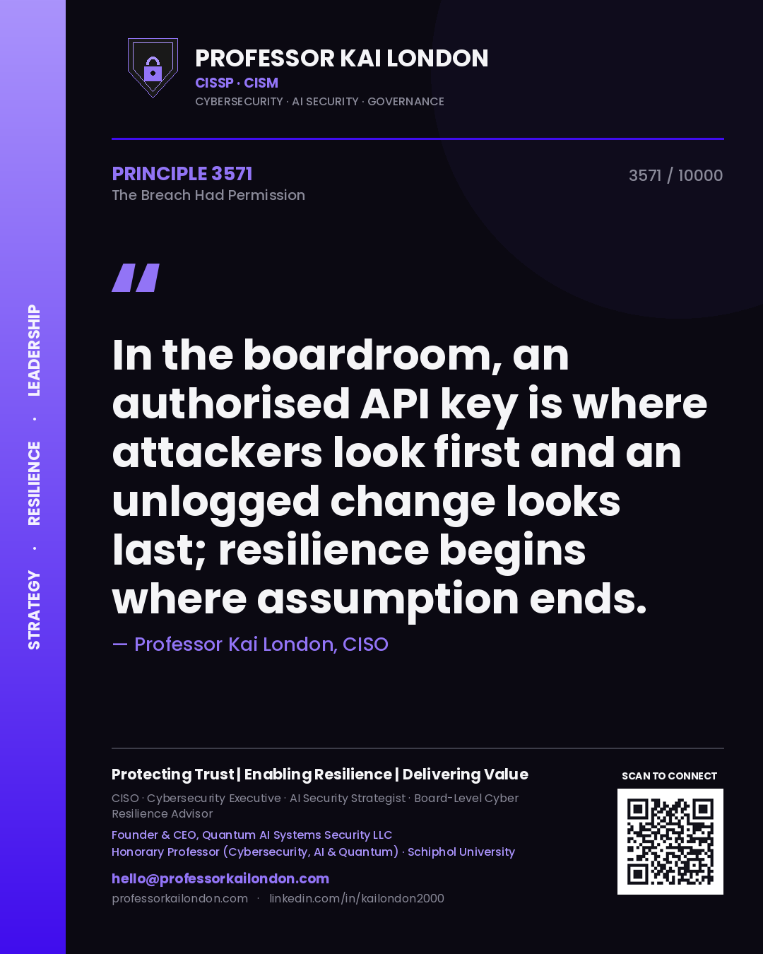 Professor Kai London principle 3571: In the boardroom, an authorised API key is where attackers look first and an unlogged change looks last; resilience begins where assumption ends.