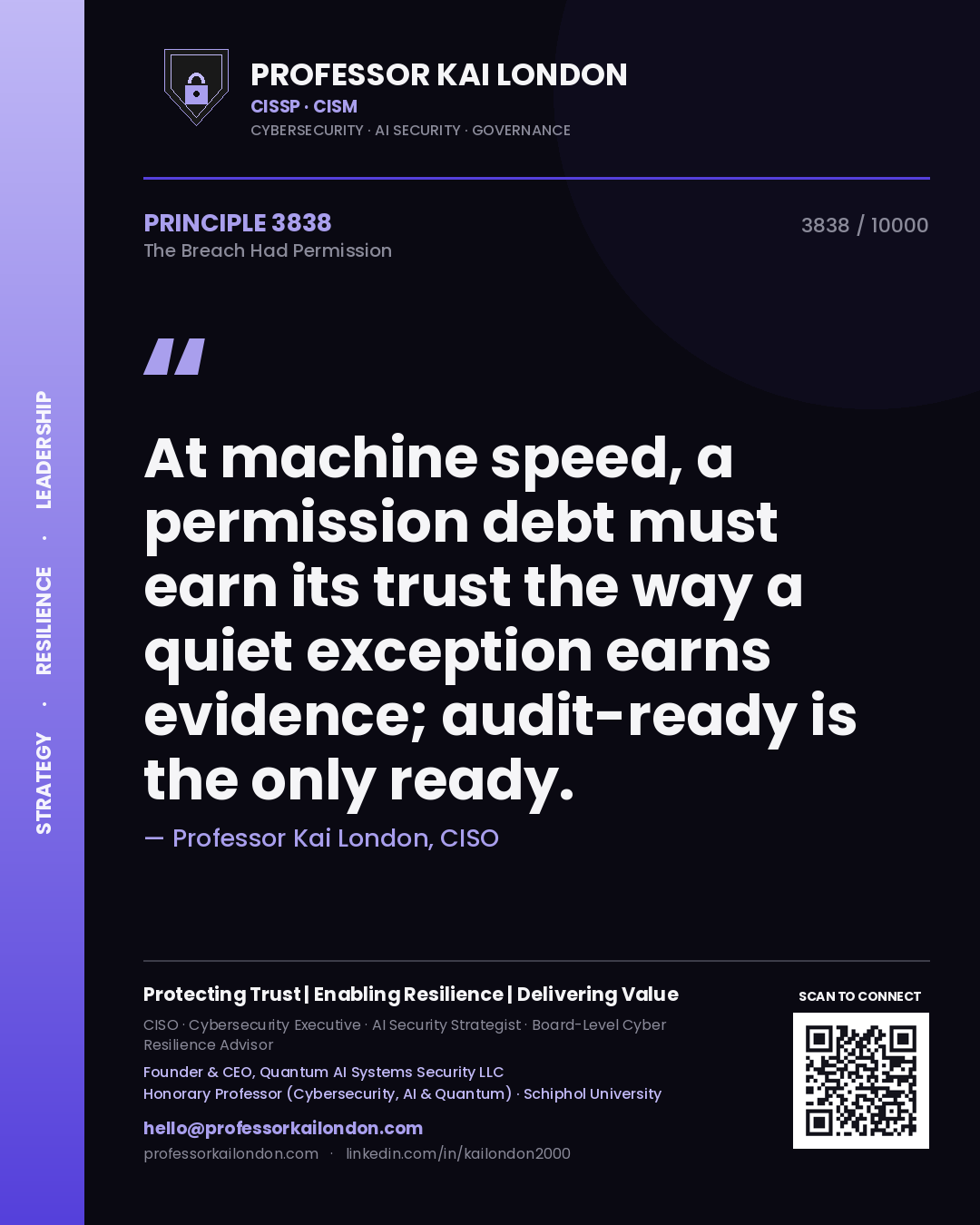 Professor Kai London principle 3838: At machine speed, a permission debt must earn its trust the way a quiet exception earns evidence; audit-ready is the only ready.