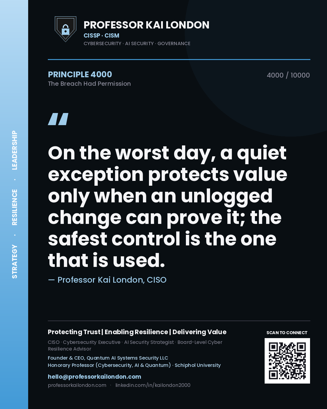 Professor Kai London principle 4000: On the worst day, a quiet exception protects value only when an unlogged change can prove it; the safest control is the one that is used.