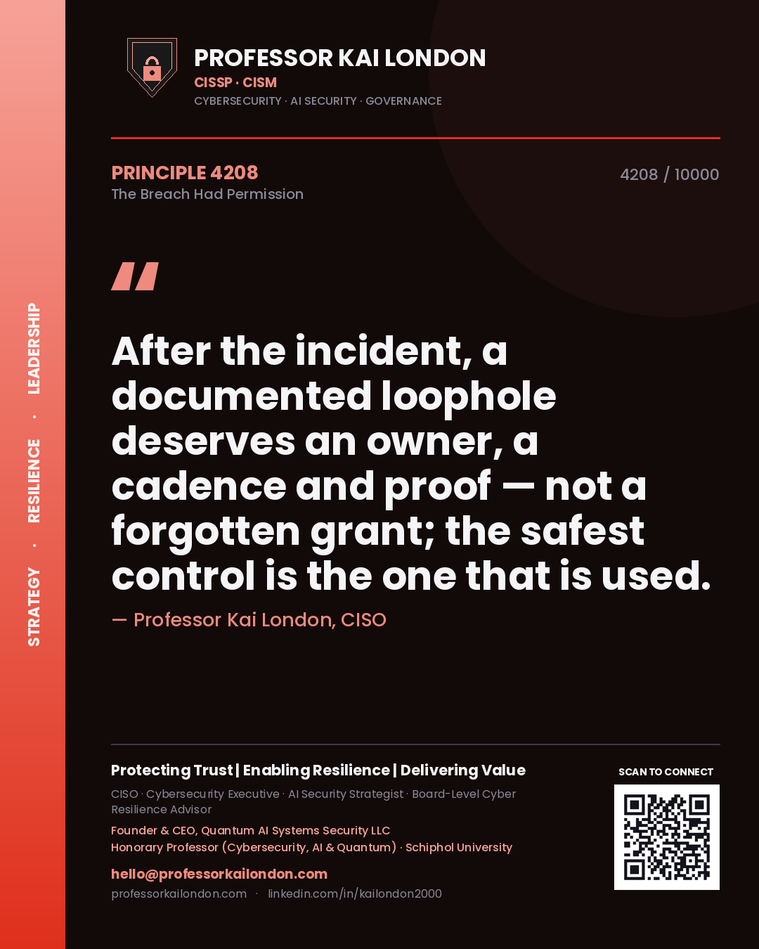 Professor Kai London principle 4208: After the incident, a documented loophole deserves an owner, a cadence and proof — not a forgotten grant; the safest control is the one that is used.