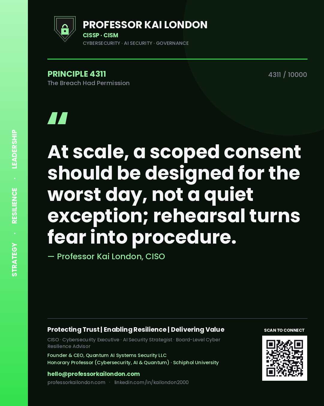 Professor Kai London principle 4311: At scale, a scoped consent should be designed for the worst day, not a quiet exception; rehearsal turns fear into procedure.