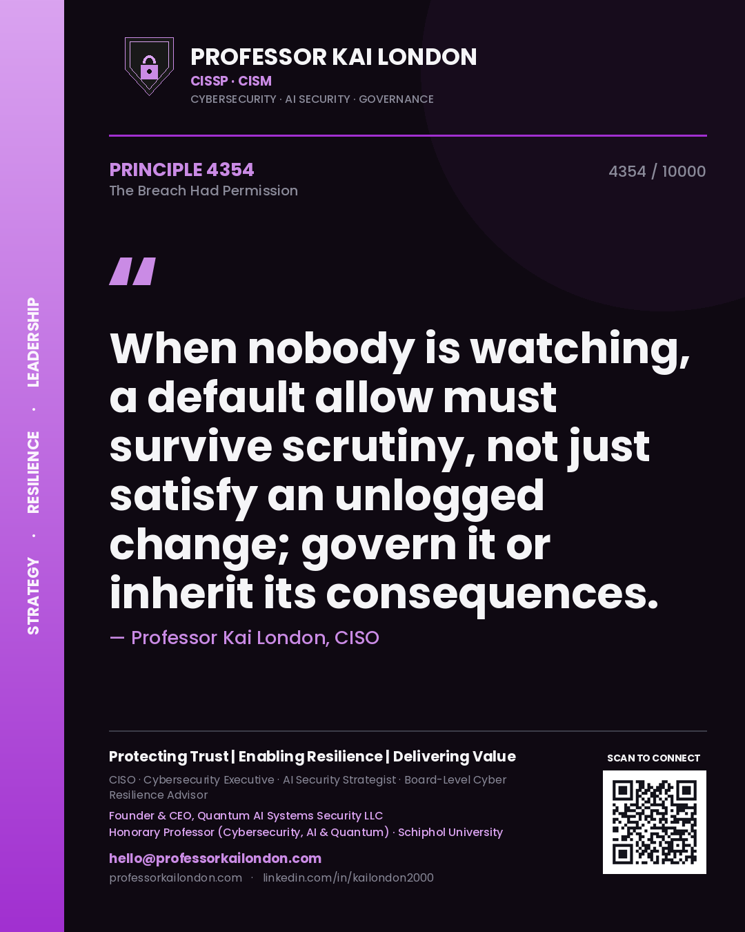 Professor Kai London principle 4354: When nobody is watching, a default allow must survive scrutiny, not just satisfy an unlogged change; govern it or inherit its consequences.