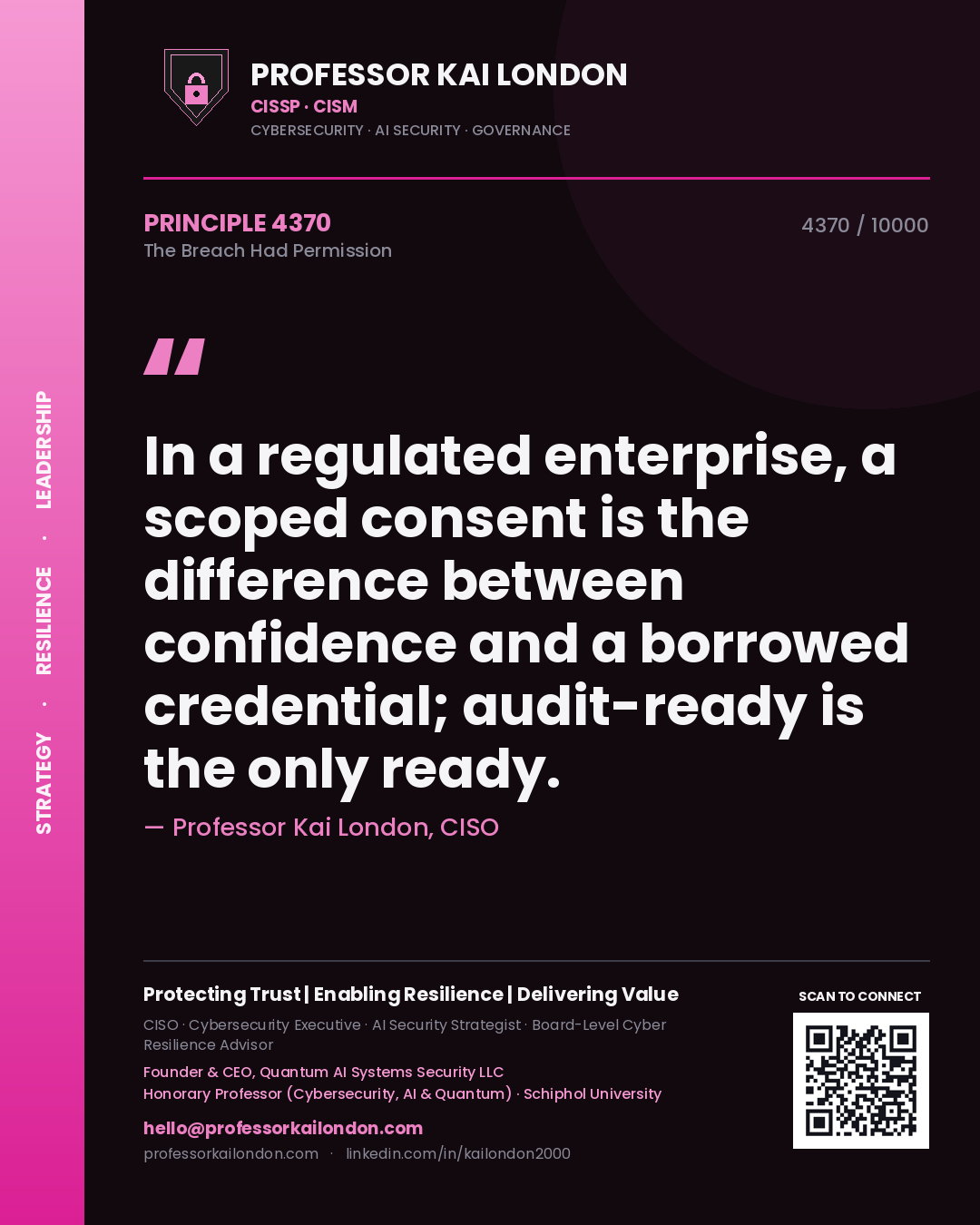 Professor Kai London principle 4370: In a regulated enterprise, a scoped consent is the difference between confidence and a borrowed credential; audit-ready is the only ready.