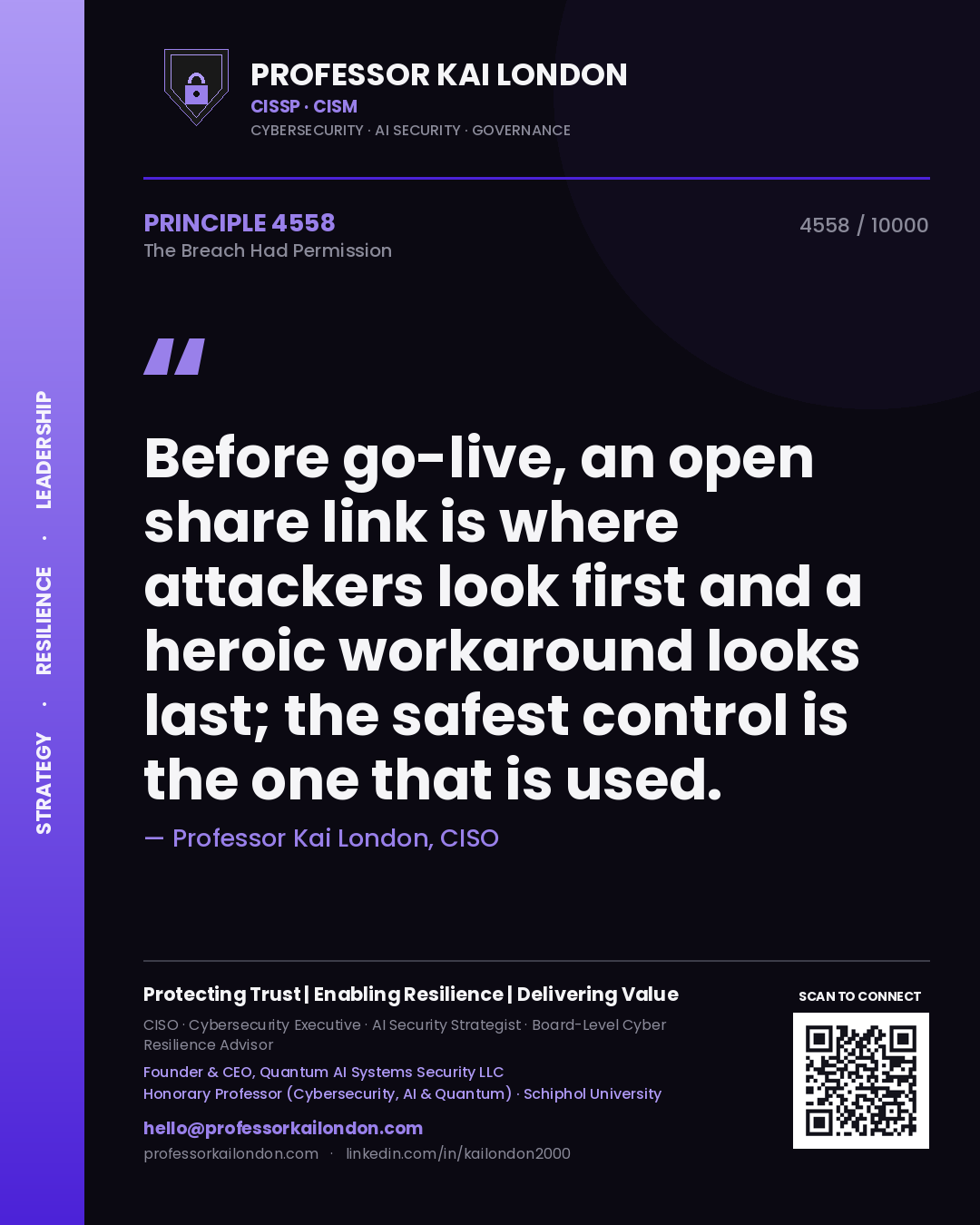 Professor Kai London principle 4558: Before go-live, an open share link is where attackers look first and a heroic workaround looks last; the safest control is the one that is used.