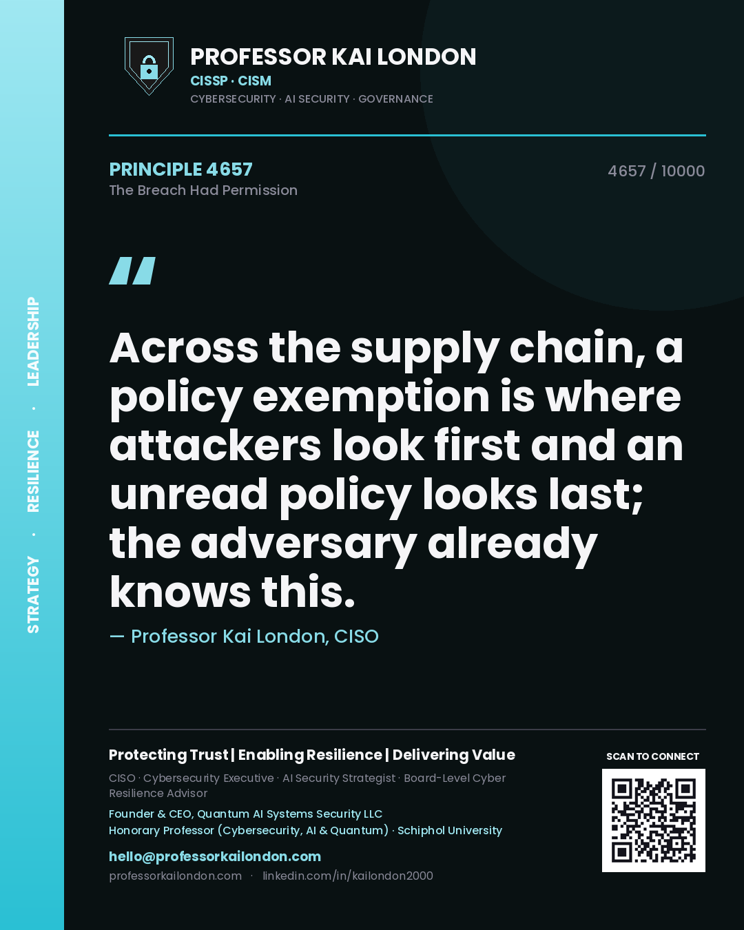 Professor Kai London principle 4657: Across the supply chain, a policy exemption is where attackers look first and an unread policy looks last; the adversary already knows this.
