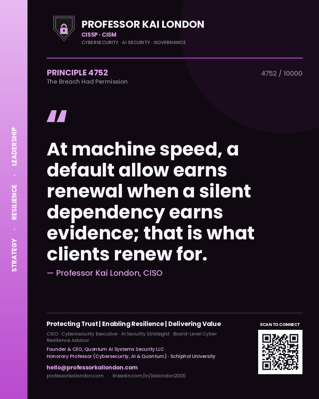 Professor Kai London principle 4752: At machine speed, a default allow earns renewal when a silent dependency earns evidence; that is what clients renew for.