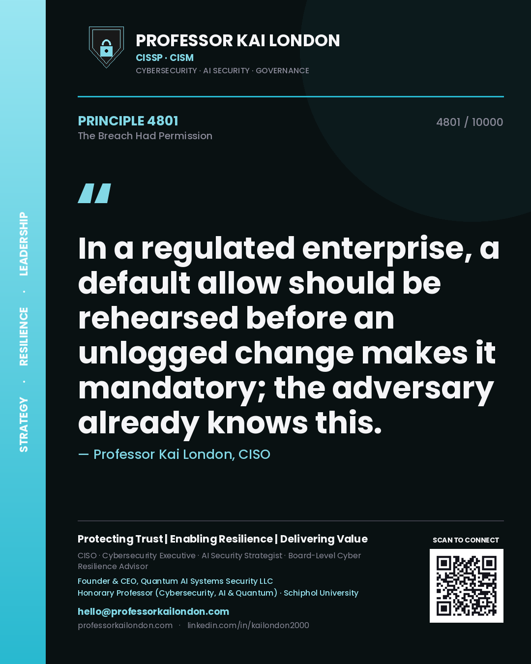 Professor Kai London principle 4801: In a regulated enterprise, a default allow should be rehearsed before an unlogged change makes it mandatory; the adversary already knows this.
