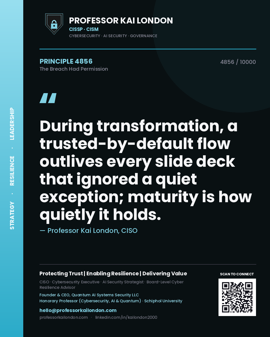 Professor Kai London principle 4856: During transformation, a trusted-by-default flow outlives every slide deck that ignored a quiet exception; maturity is how quietly it holds.