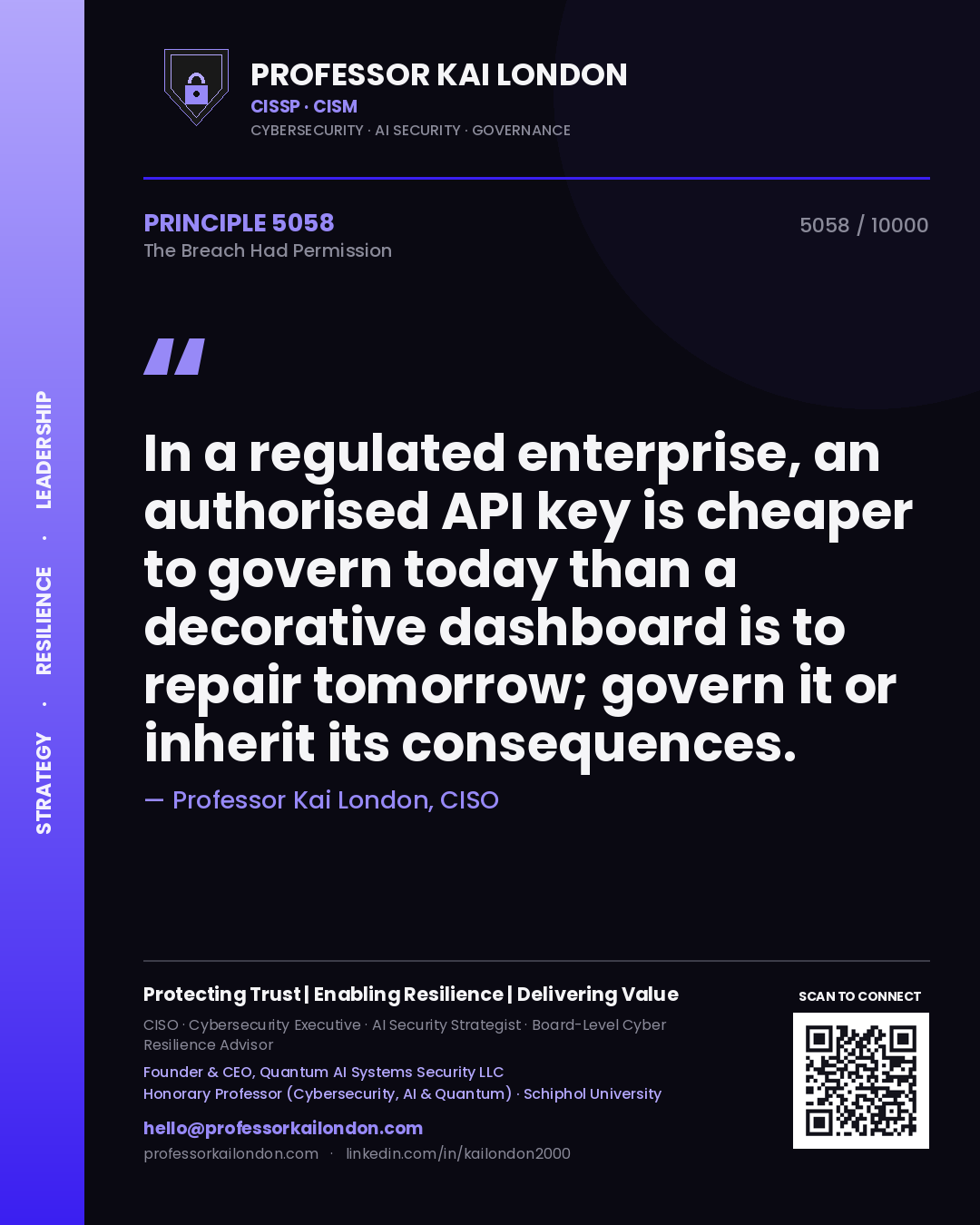 Professor Kai London principle 5058: In a regulated enterprise, an authorised API key is cheaper to govern today than a decorative dashboard is to repair tomorrow; govern it or inherit its consequences.
