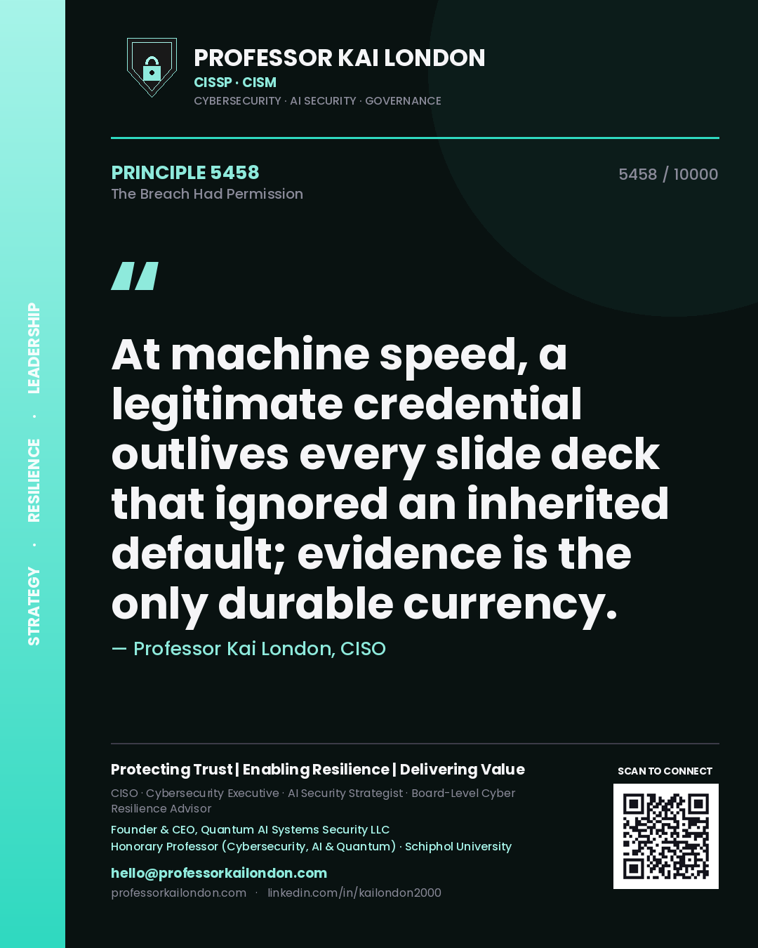 Professor Kai London principle 5458: At machine speed, a legitimate credential outlives every slide deck that ignored an inherited default; evidence is the only durable currency.