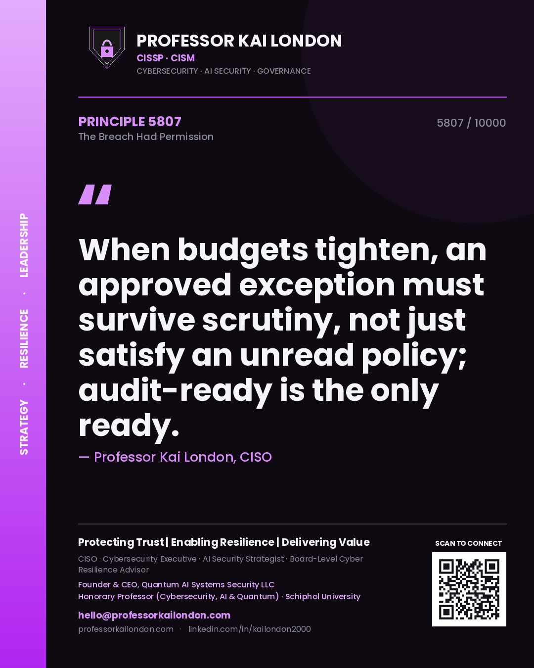 Professor Kai London principle 5807: When budgets tighten, an approved exception must survive scrutiny, not just satisfy an unread policy; audit-ready is the only ready.