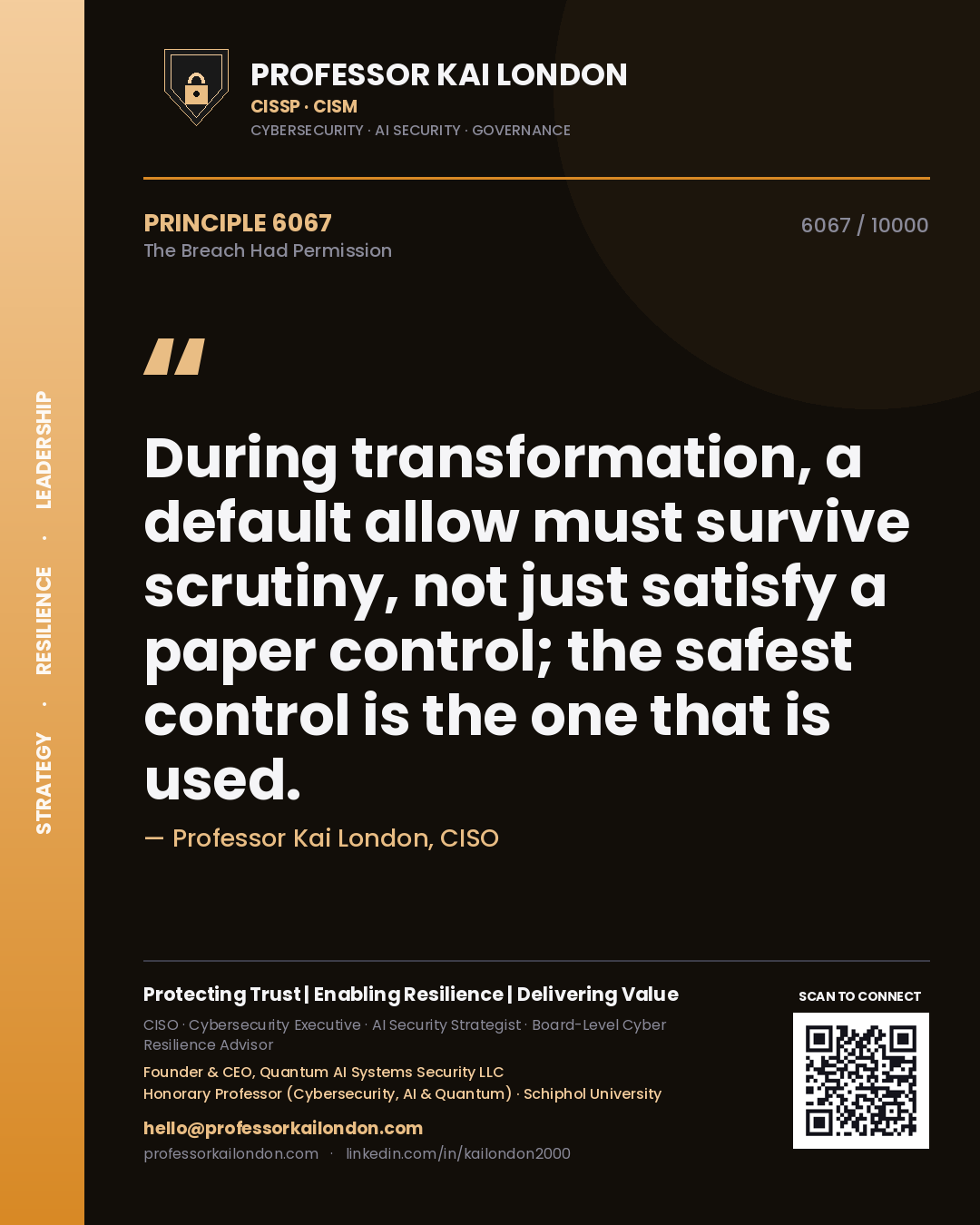 Professor Kai London principle 6067: During transformation, a default allow must survive scrutiny, not just satisfy a paper control; the safest control is the one that is used.