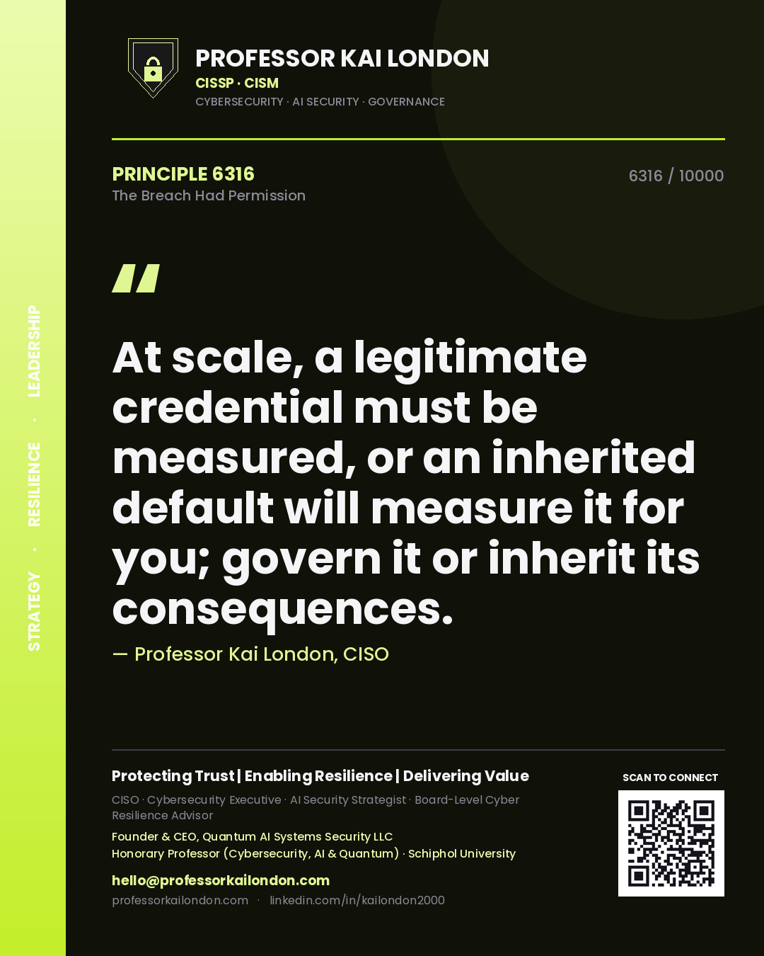 Professor Kai London principle 6316: At scale, a legitimate credential must be measured, or an inherited default will measure it for you; govern it or inherit its consequences.