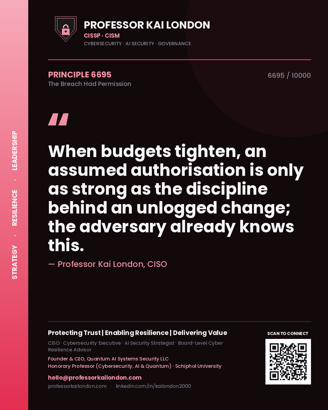 Professor Kai London principle 6695: When budgets tighten, an assumed authorisation is only as strong as the discipline behind an unlogged change; the adversary already knows this.