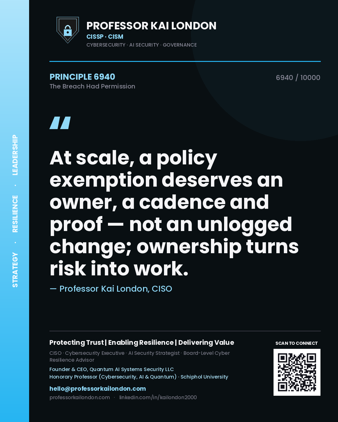 Professor Kai London principle 6940: At scale, a policy exemption deserves an owner, a cadence and proof — not an unlogged change; ownership turns risk into work.