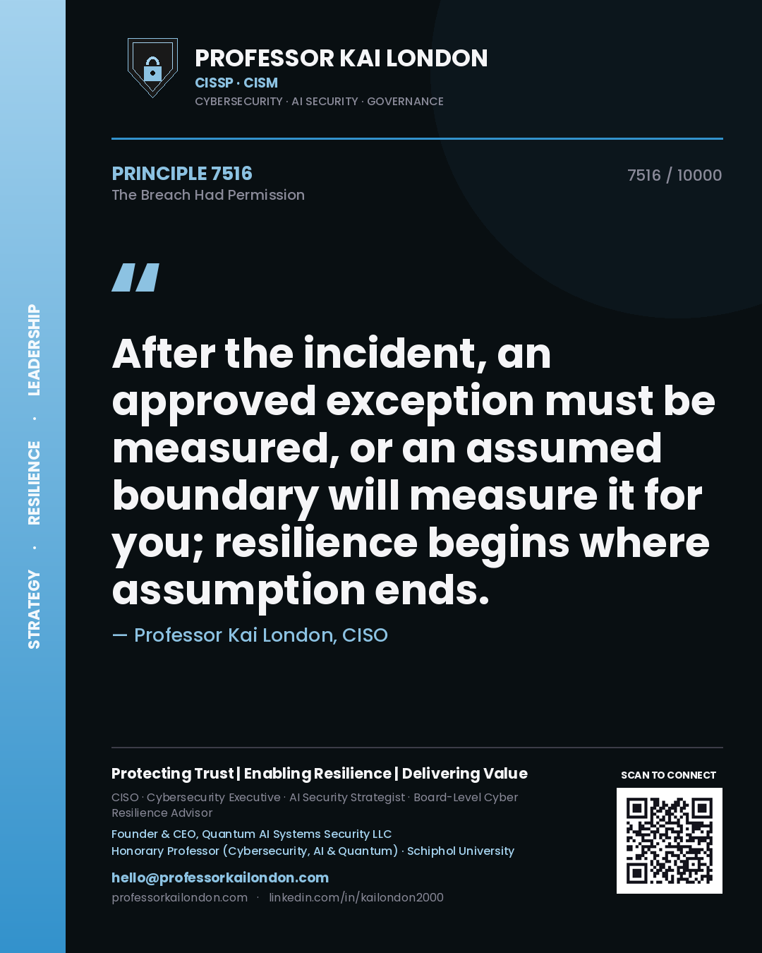 Professor Kai London principle 7516: After the incident, an approved exception must be measured, or an assumed boundary will measure it for you; resilience begins where assumption ends.