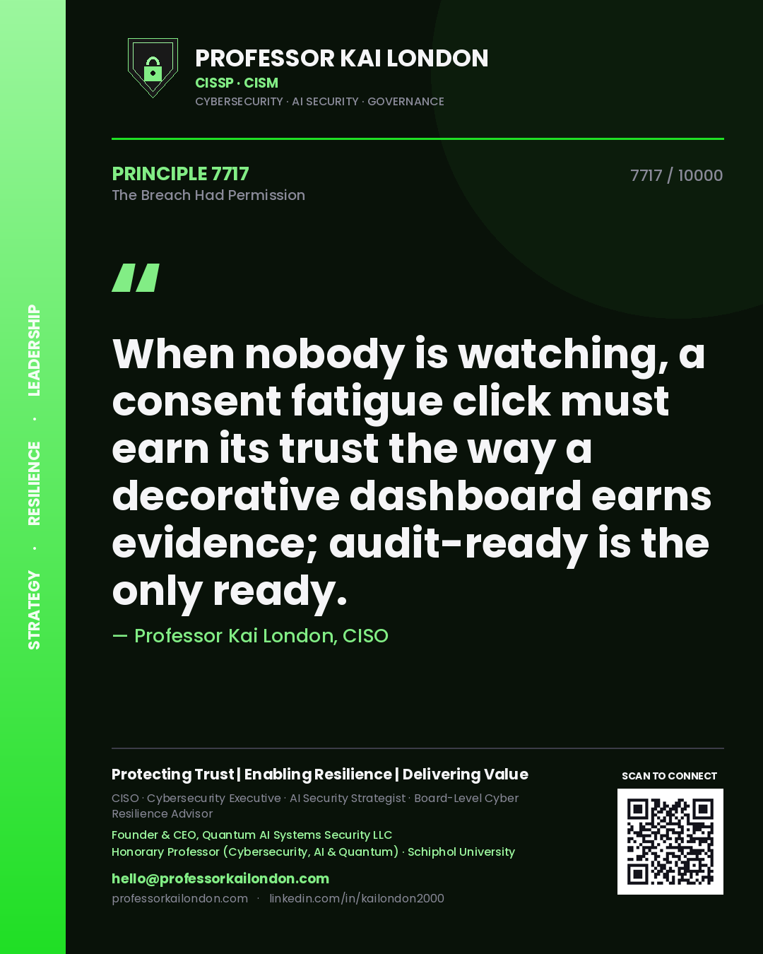 Professor Kai London principle 7717: When nobody is watching, a consent fatigue click must earn its trust the way a decorative dashboard earns evidence; audit-ready is the only ready.