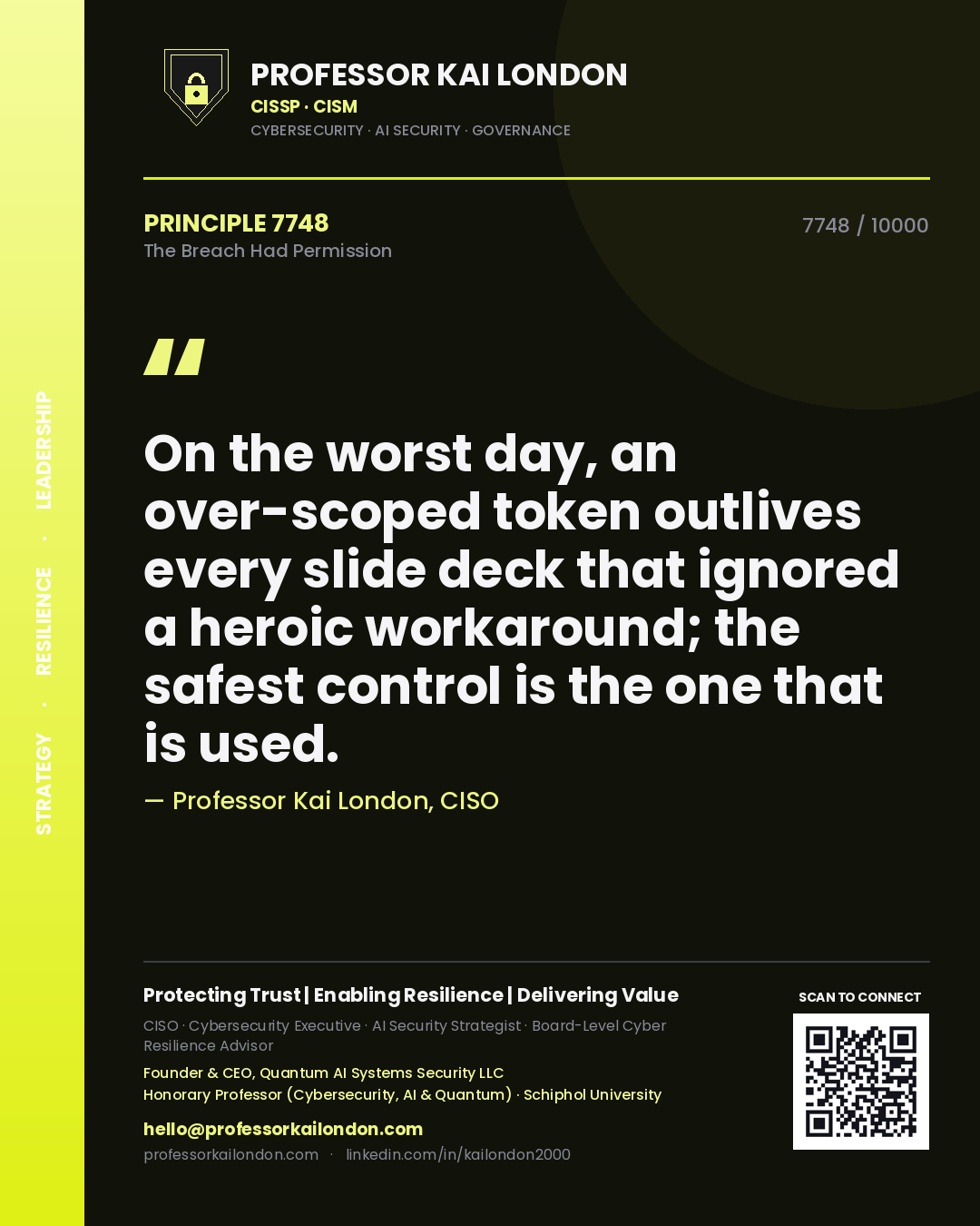 Professor Kai London principle 7748: On the worst day, an over-scoped token outlives every slide deck that ignored a heroic workaround; the safest control is the one that is used.