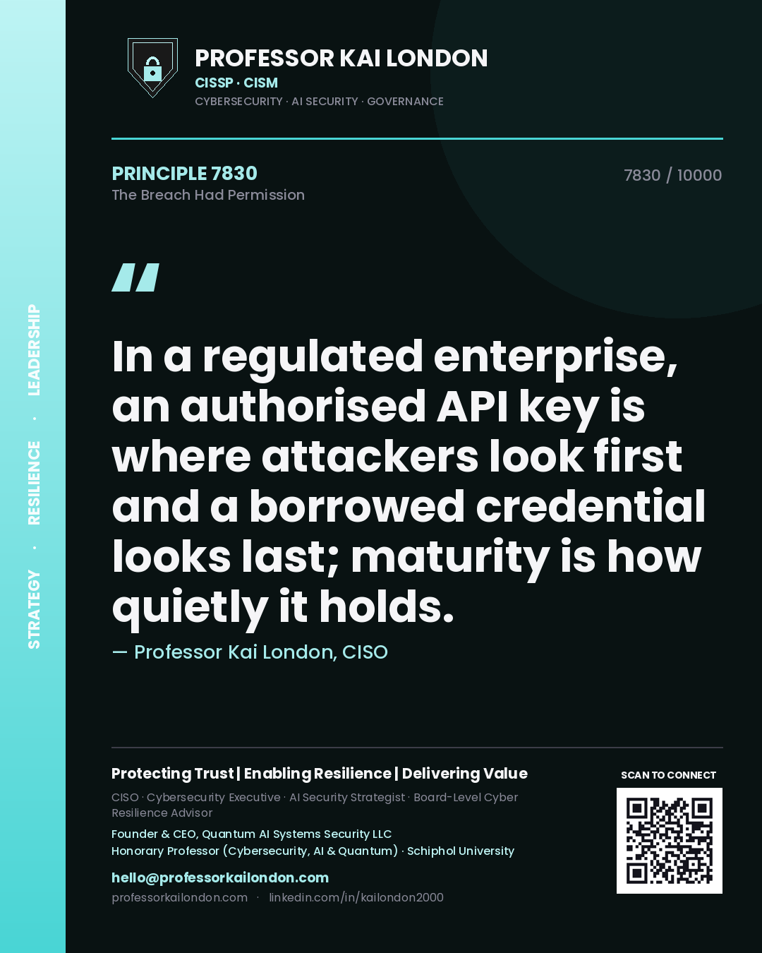 Professor Kai London principle 7830: In a regulated enterprise, an authorised API key is where attackers look first and a borrowed credential looks last; maturity is how quietly it holds.