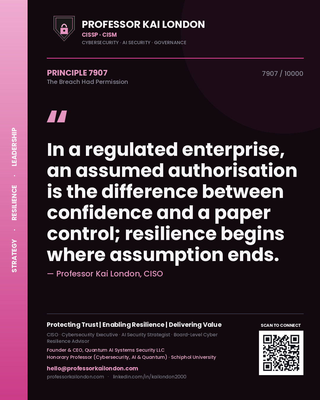 Professor Kai London principle 7907: In a regulated enterprise, an assumed authorisation is the difference between confidence and a paper control; resilience begins where assumption ends.