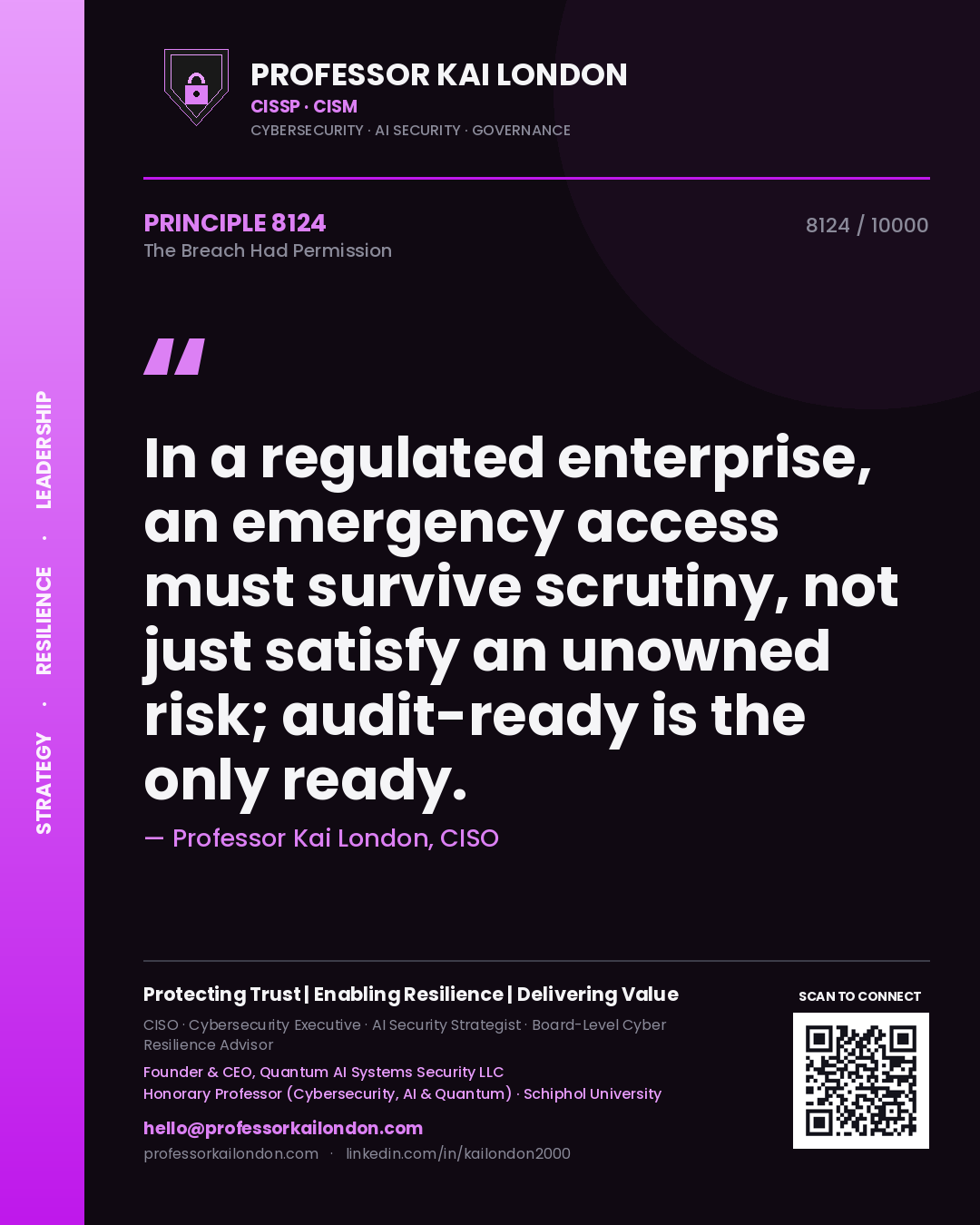 Professor Kai London principle 8124: In a regulated enterprise, an emergency access must survive scrutiny, not just satisfy an unowned risk; audit-ready is the only ready.
