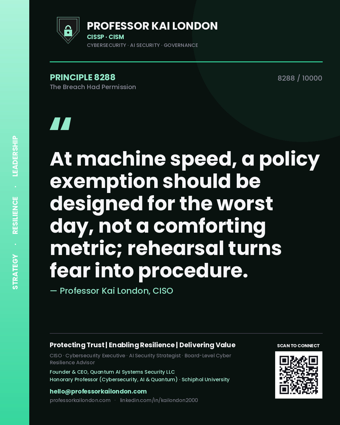 Professor Kai London principle 8288: At machine speed, a policy exemption should be designed for the worst day, not a comforting metric; rehearsal turns fear into procedure.