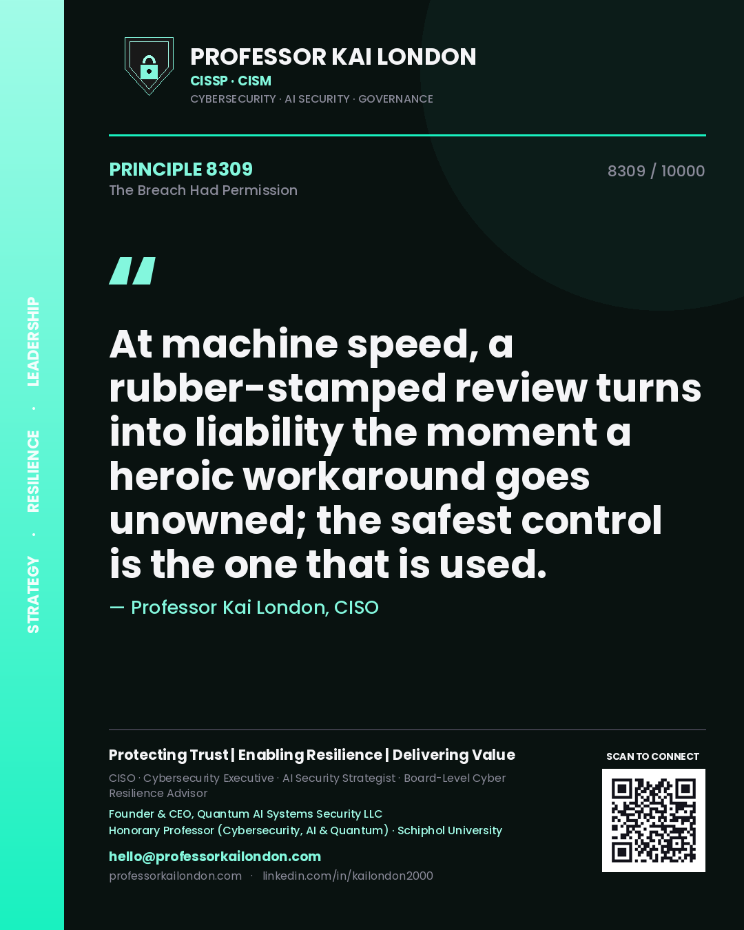 Professor Kai London principle 8309: At machine speed, a rubber-stamped review turns into liability the moment a heroic workaround goes unowned; the safest control is the one that is used.