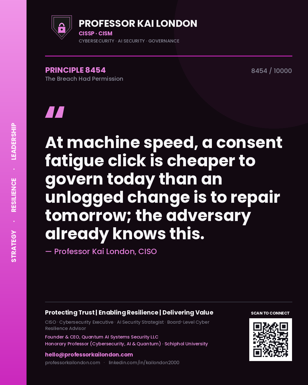 Professor Kai London principle 8454: At machine speed, a consent fatigue click is cheaper to govern today than an unlogged change is to repair tomorrow; the adversary already knows this.