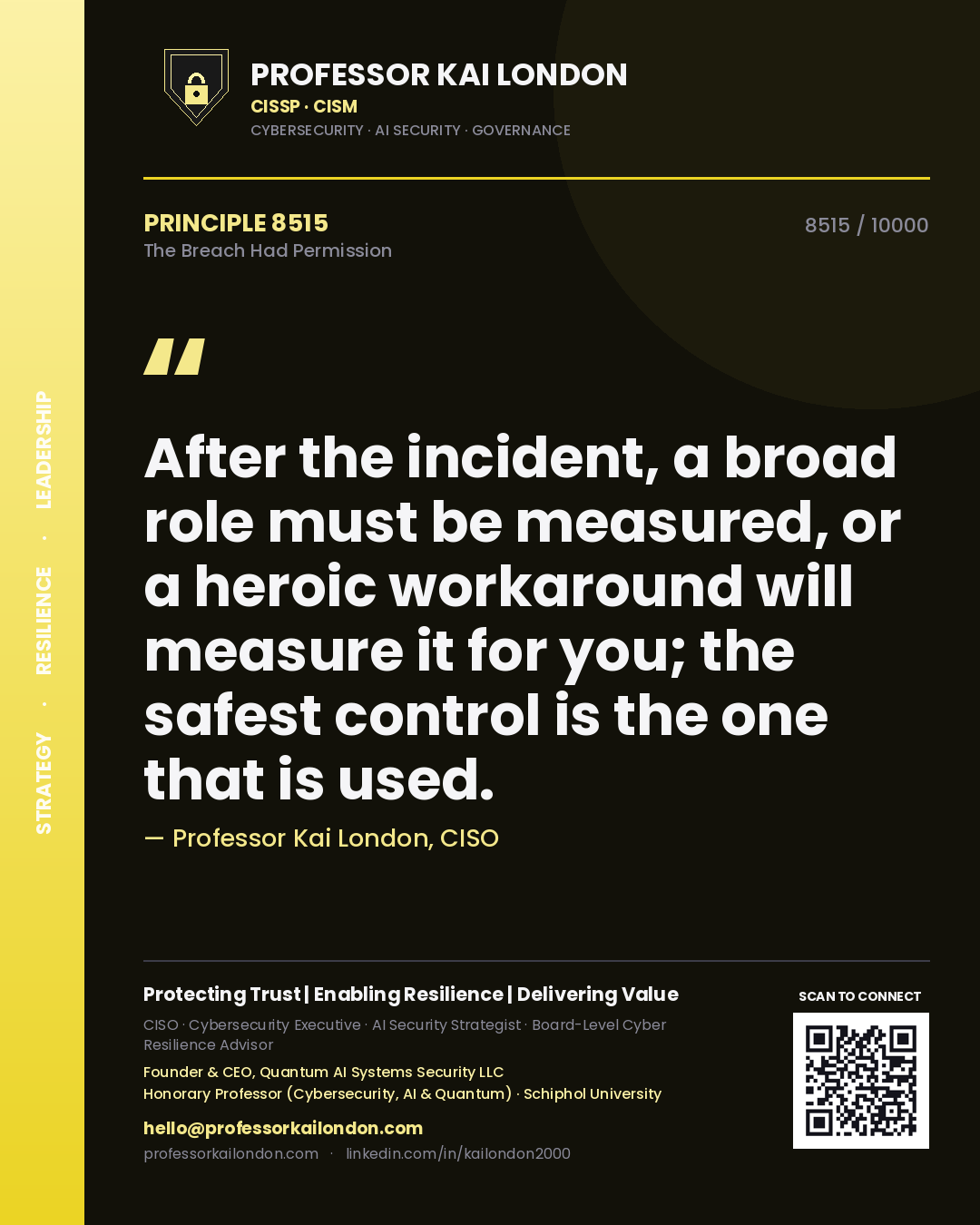 Professor Kai London principle 8515: After the incident, a broad role must be measured, or a heroic workaround will measure it for you; the safest control is the one that is used.
