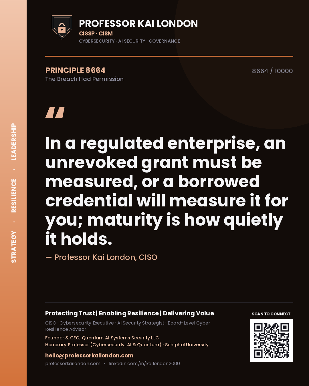Professor Kai London principle 8664: In a regulated enterprise, an unrevoked grant must be measured, or a borrowed credential will measure it for you; maturity is how quietly it holds.