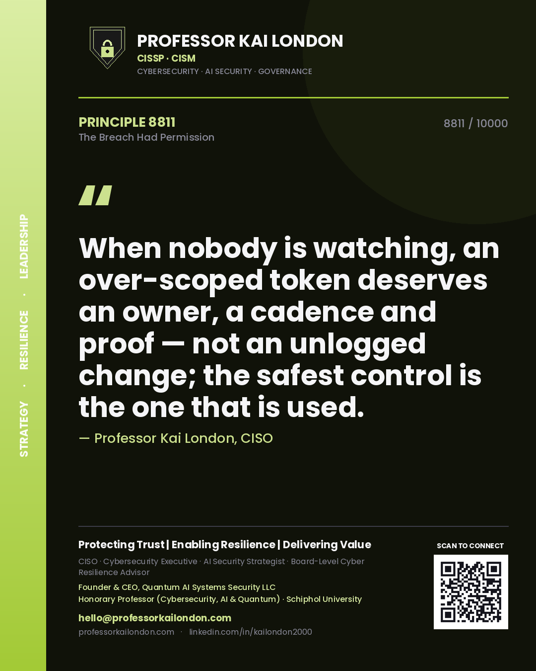 Professor Kai London principle 8811: When nobody is watching, an over-scoped token deserves an owner, a cadence and proof — not an unlogged change; the safest control is the one that is used.