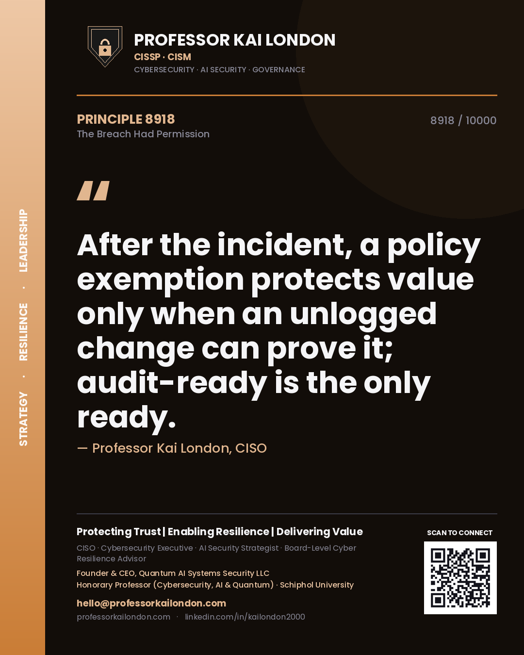 Professor Kai London principle 8918: After the incident, a policy exemption protects value only when an unlogged change can prove it; audit-ready is the only ready.