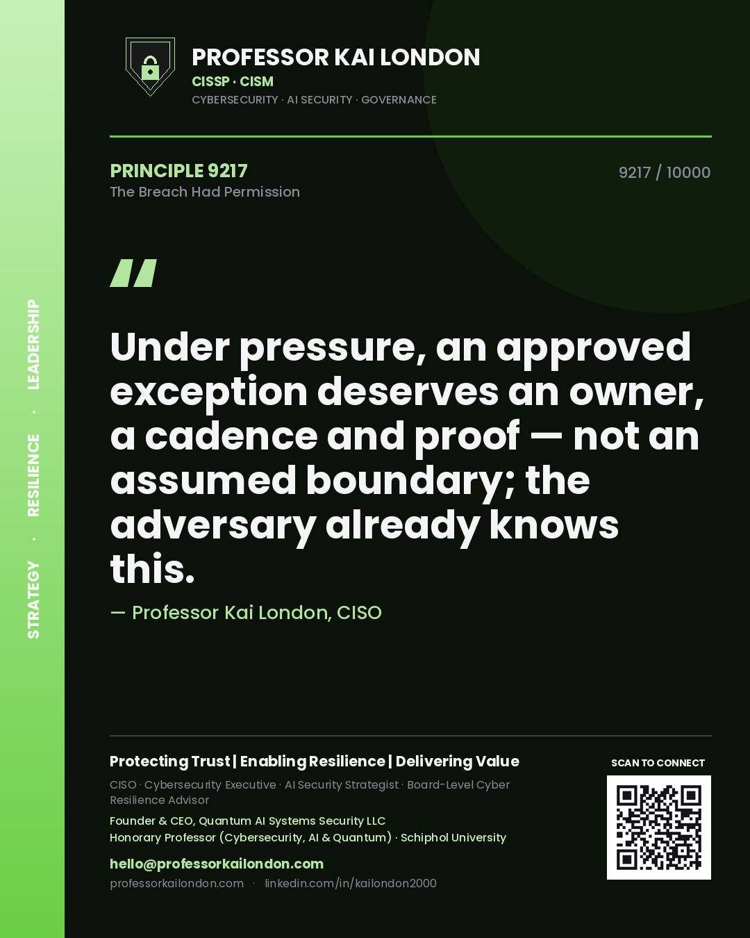 Professor Kai London principle 9217: Under pressure, an approved exception deserves an owner, a cadence and proof — not an assumed boundary; the adversary already knows this.