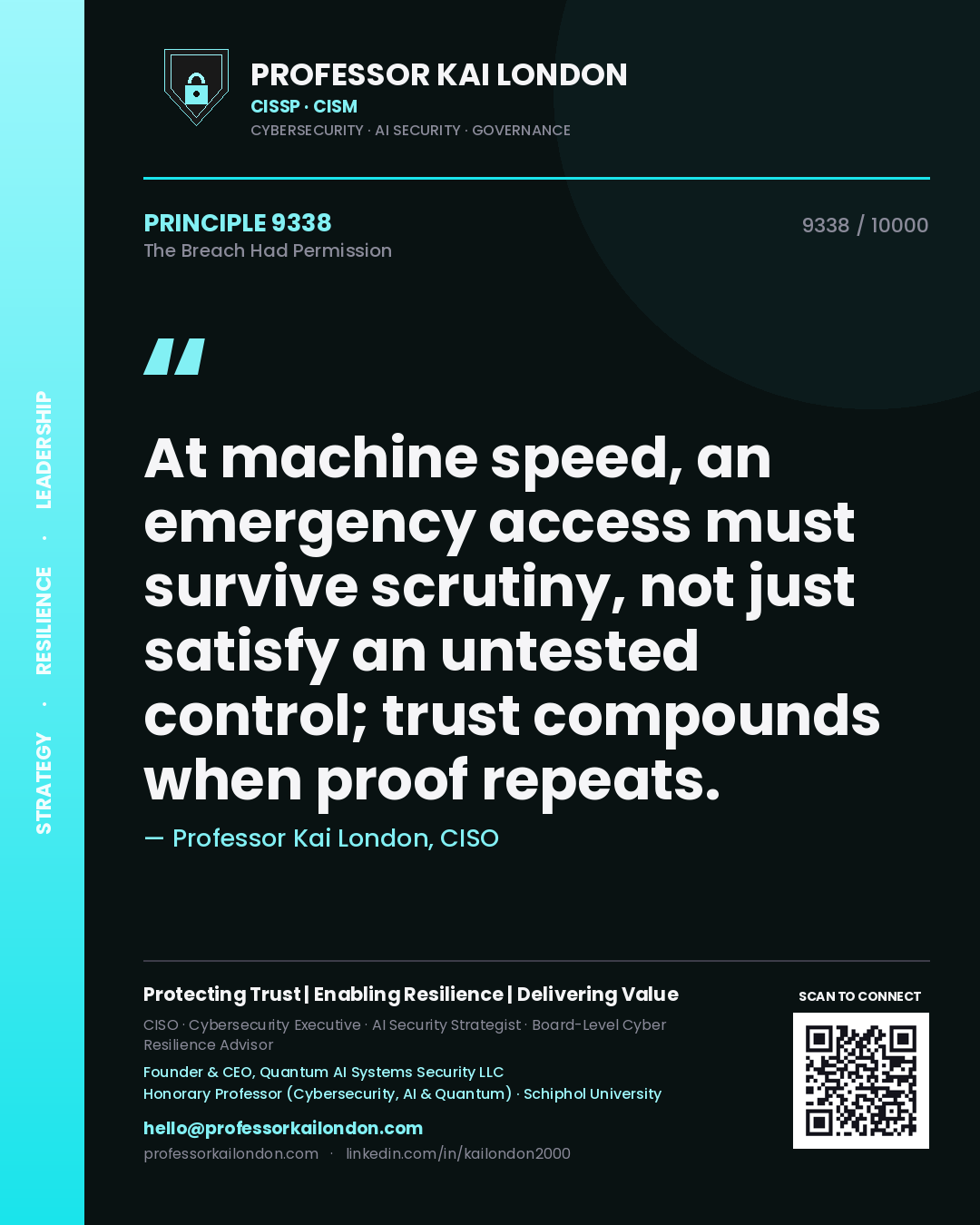 Professor Kai London principle 9338: At machine speed, an emergency access must survive scrutiny, not just satisfy an untested control; trust compounds when proof repeats.