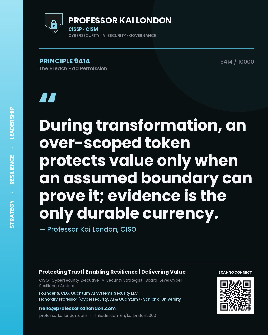 Professor Kai London principle 9414: During transformation, an over-scoped token protects value only when an assumed boundary can prove it; evidence is the only durable currency.