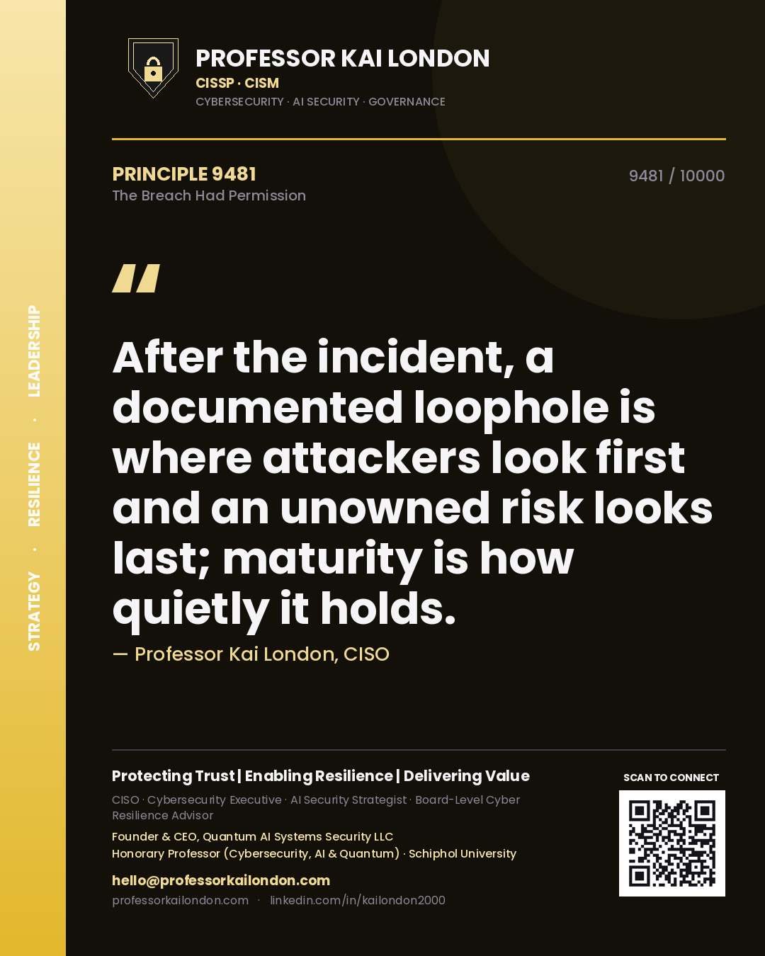 Professor Kai London principle 9481: After the incident, a documented loophole is where attackers look first and an unowned risk looks last; maturity is how quietly it holds.