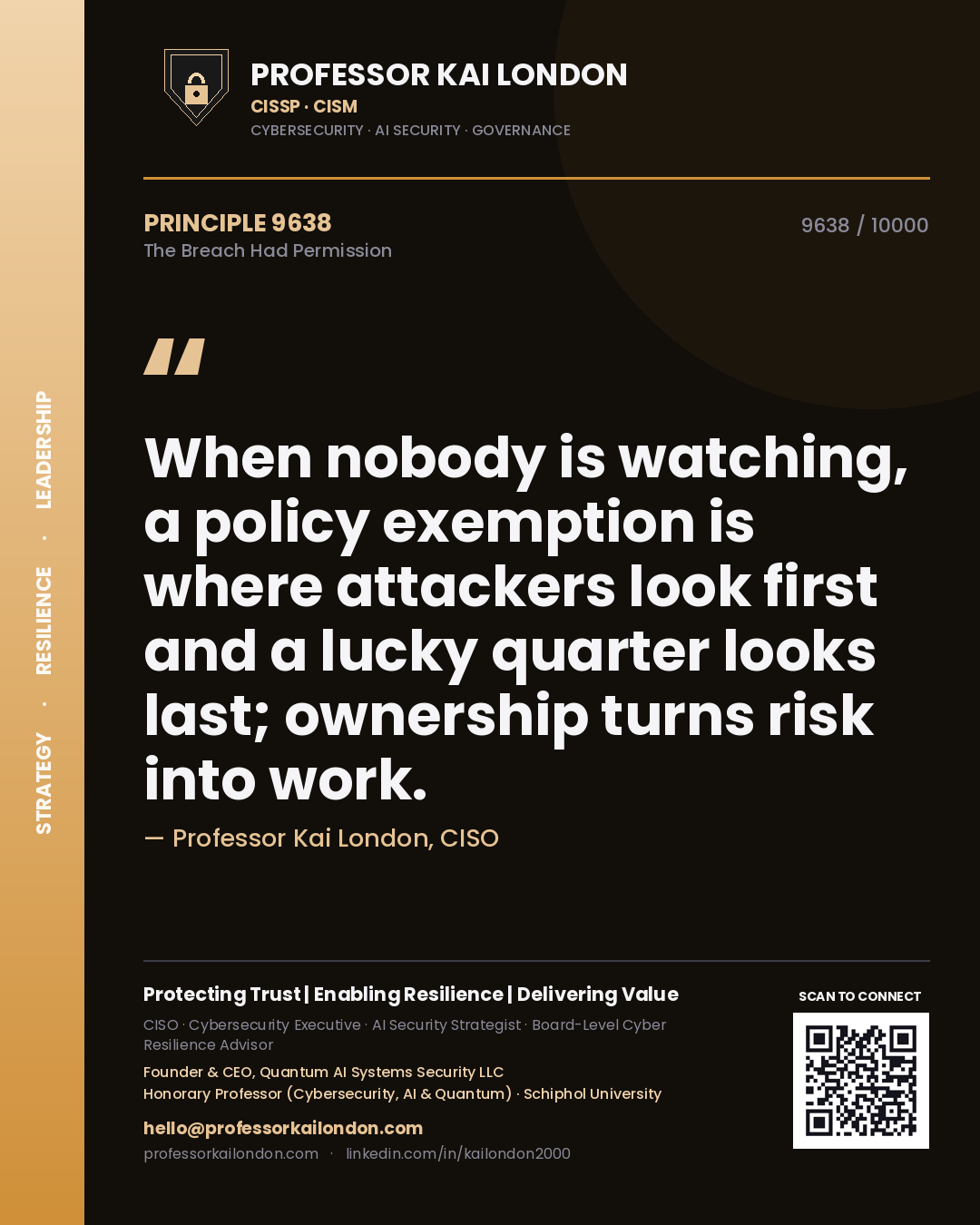 Professor Kai London principle 9638: When nobody is watching, a policy exemption is where attackers look first and a lucky quarter looks last; ownership turns risk into work.