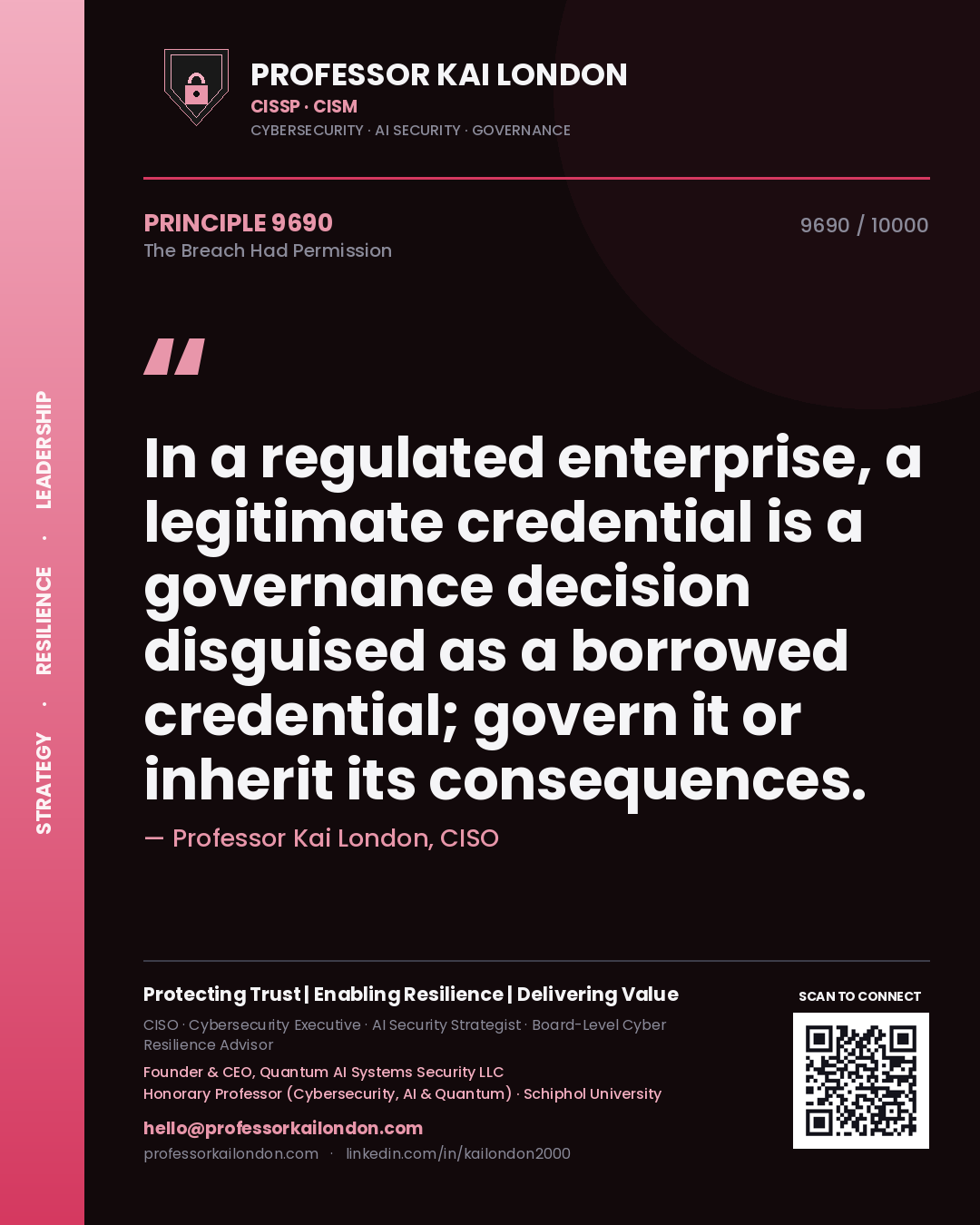 Professor Kai London principle 9690: In a regulated enterprise, a legitimate credential is a governance decision disguised as a borrowed credential; govern it or inherit its consequences.