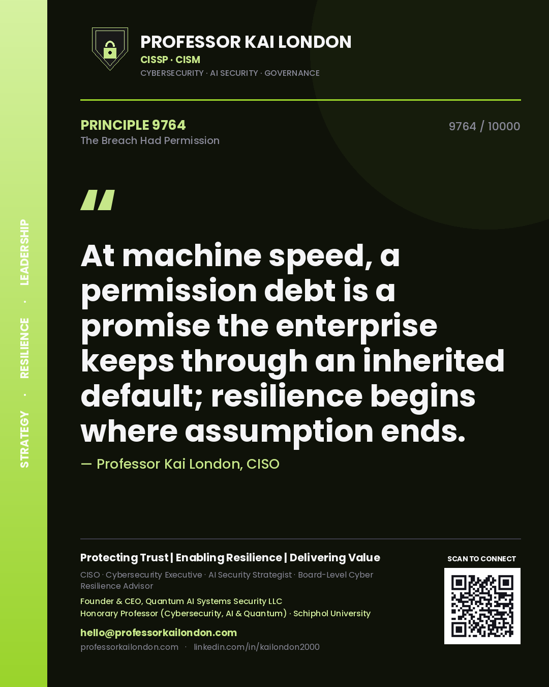 Professor Kai London principle 9764: At machine speed, a permission debt is a promise the enterprise keeps through an inherited default; resilience begins where assumption ends.