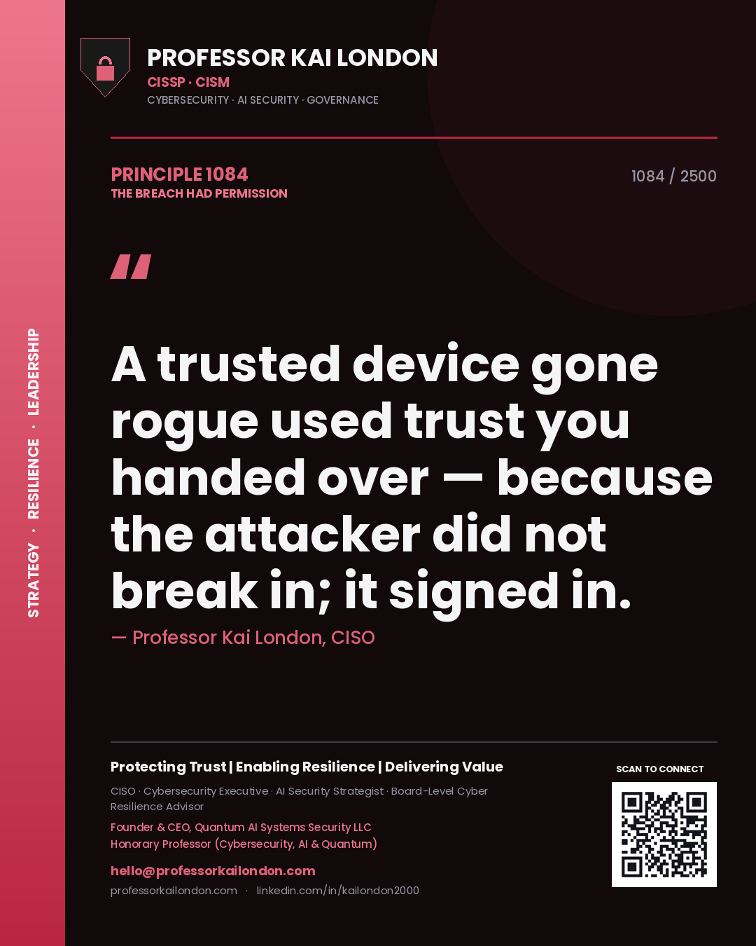 Professor Kai London principle 1084: A trusted device gone rogue used trust you handed over — because the attacker did not break in; it signed in.