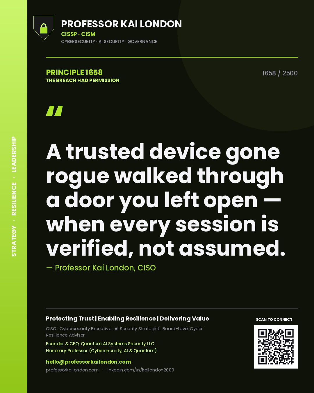 Professor Kai London principle 1658: A trusted device gone rogue walked through a door you left open — when every session is verified, not assumed.