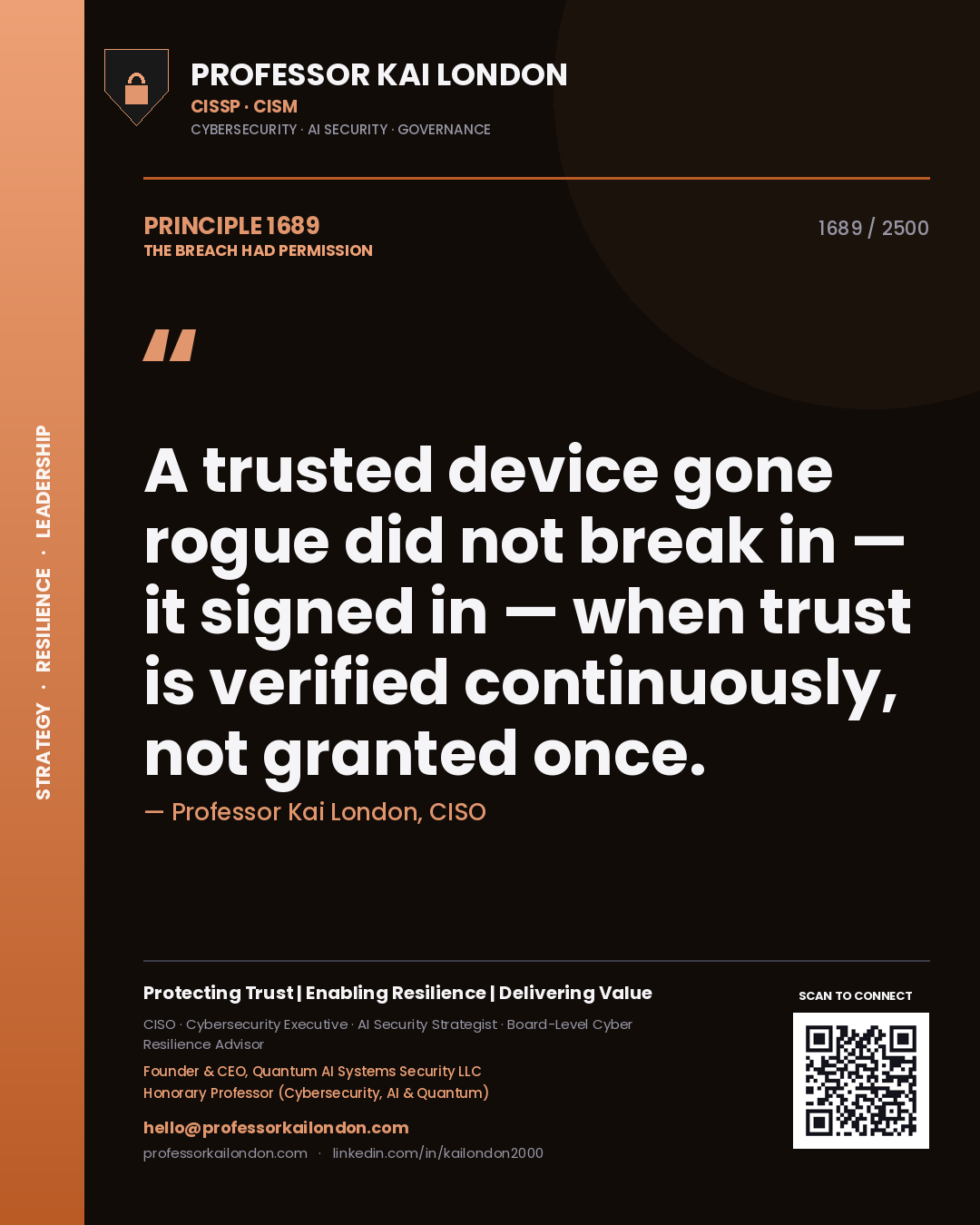 Professor Kai London principle 1689: A trusted device gone rogue did not break in — it signed in — when trust is verified continuously, not granted once.