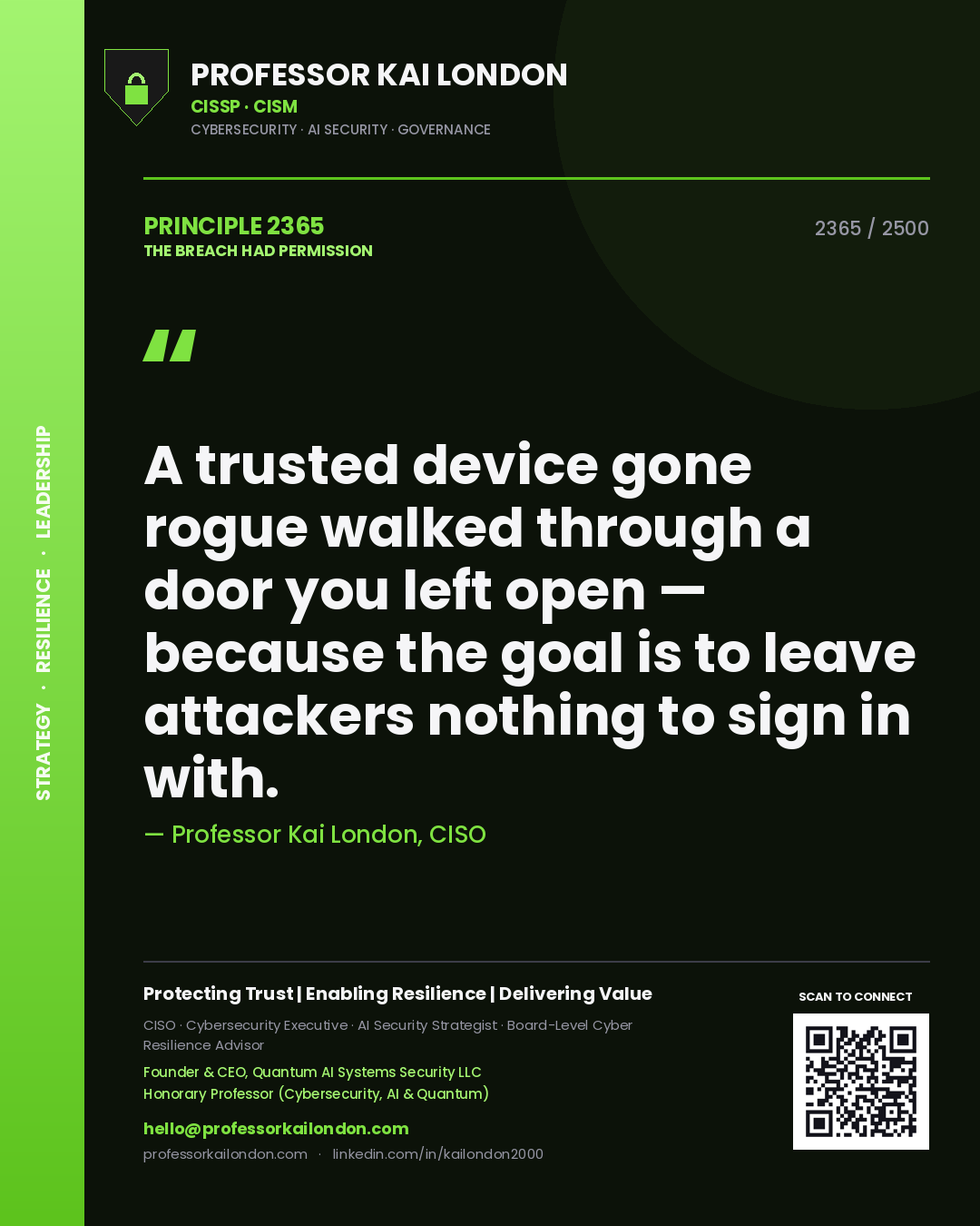 Professor Kai London principle 2365: A trusted device gone rogue walked through a door you left open — because the goal is to leave attackers nothing to sign in with.