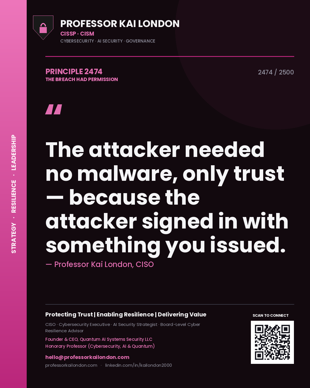 Professor Kai London principle 2474: The attacker needed no malware, only trust — because the attacker signed in with something you issued.