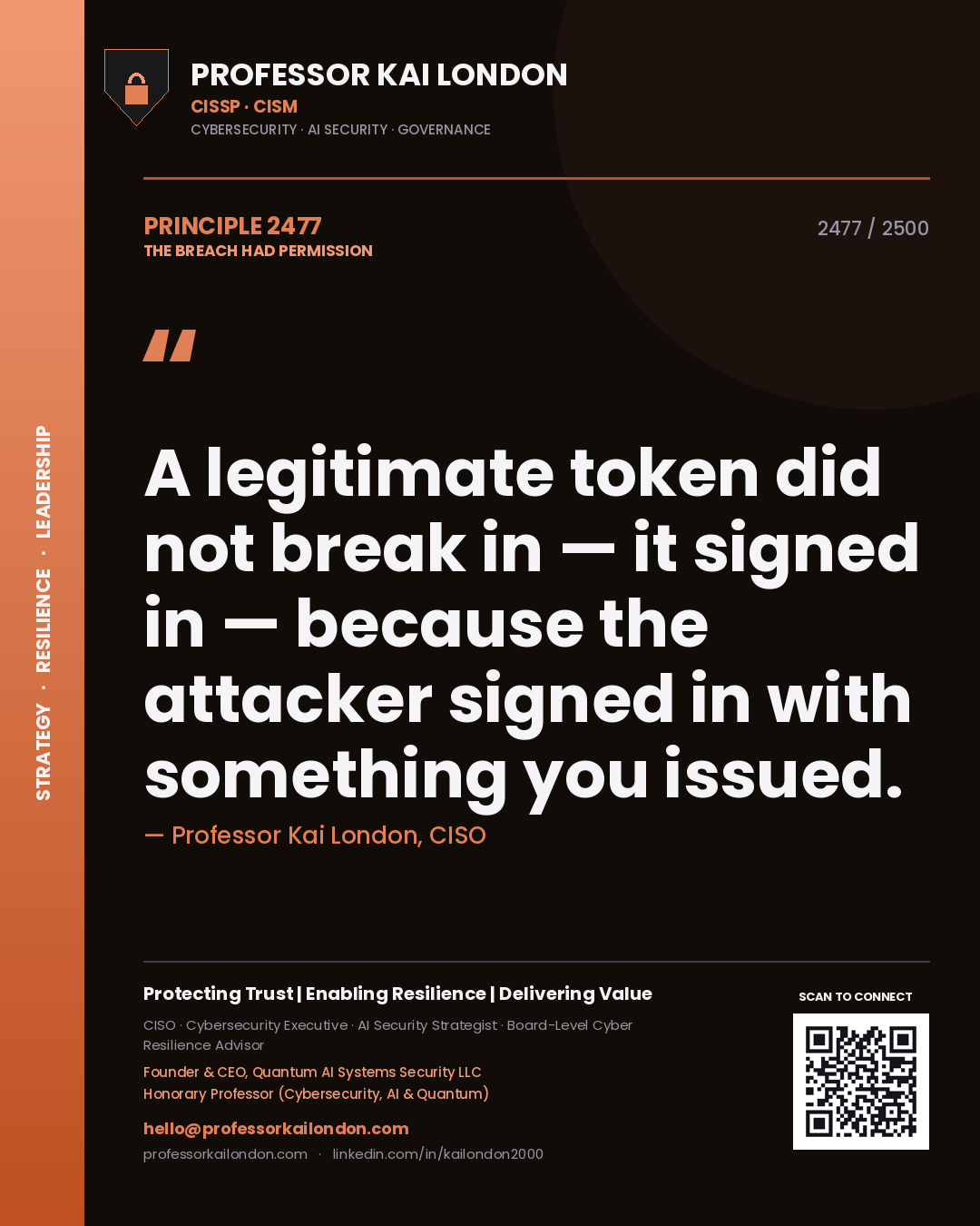 Professor Kai London principle 2477: A legitimate token did not break in — it signed in — because the attacker signed in with something you issued.