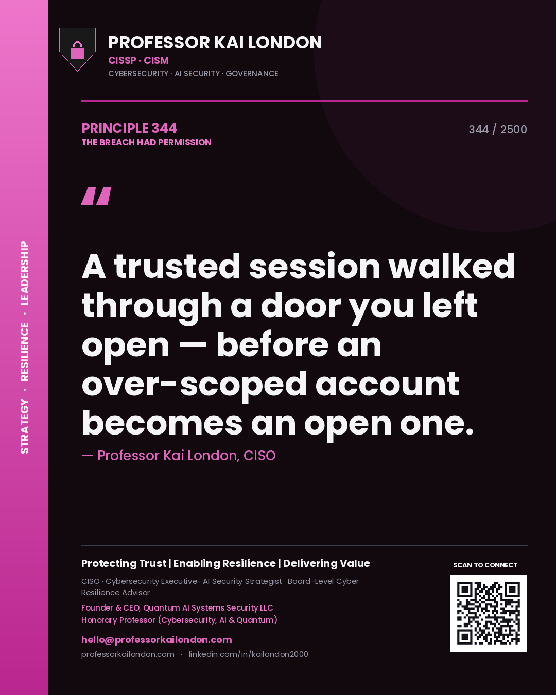 Professor Kai London principle 344: A trusted session walked through a door you left open — before an over-scoped account becomes an open one.