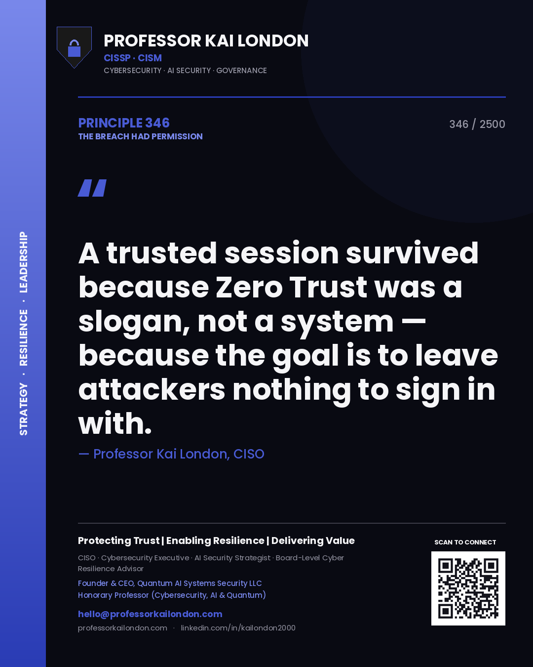 Professor Kai London principle 346: A trusted session survived because Zero Trust was a slogan, not a system — because the goal is to leave attackers nothing to sign in with.
