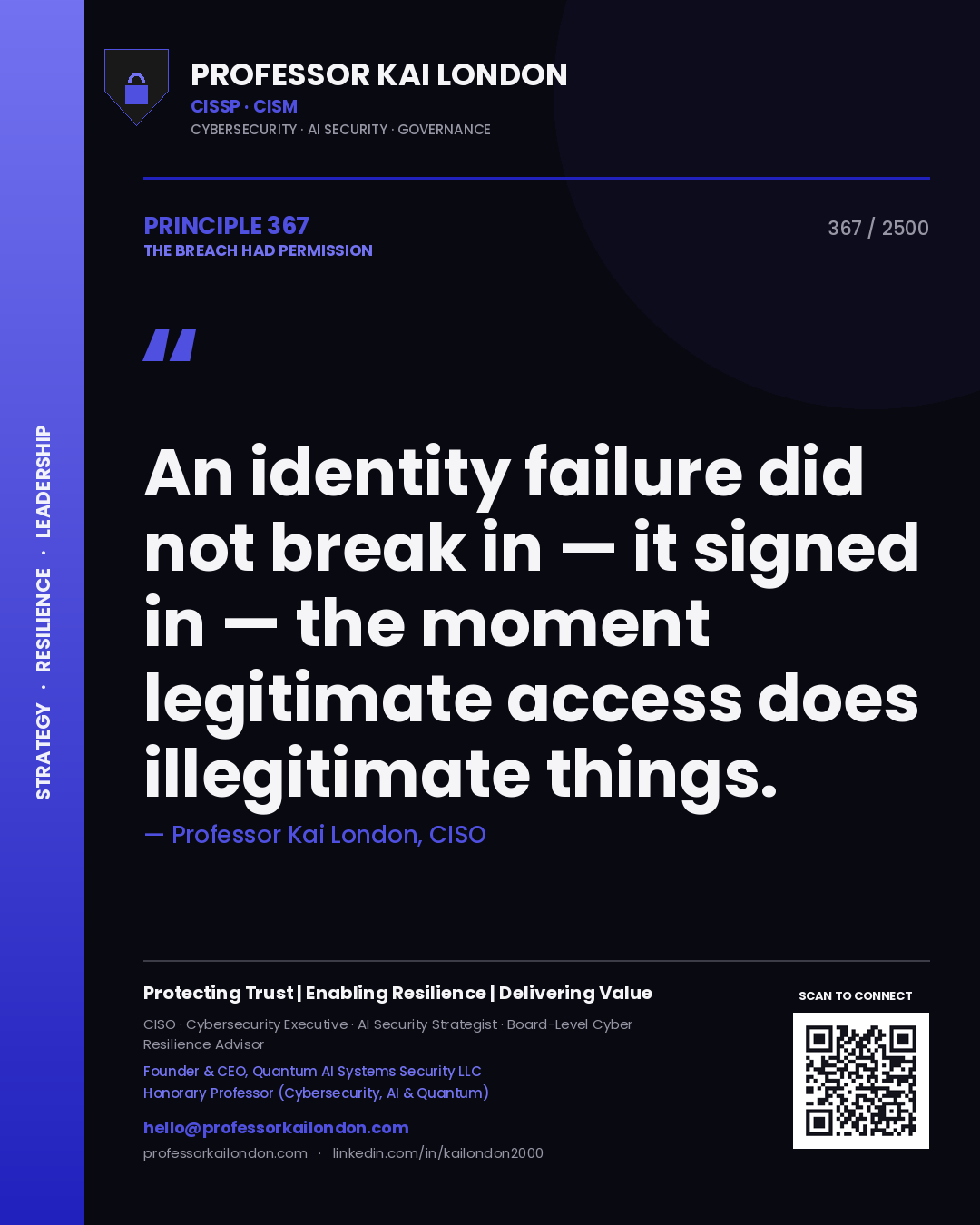 Professor Kai London principle 367: An identity failure did not break in — it signed in — the moment legitimate access does illegitimate things.